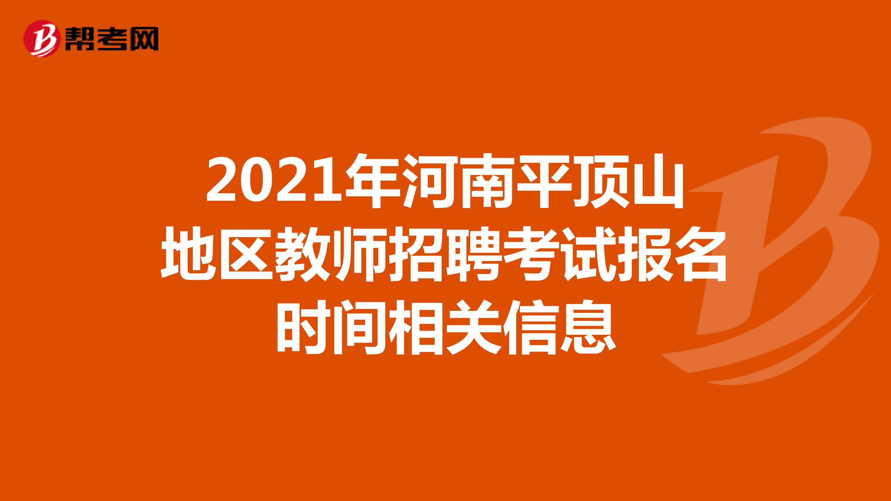 2021年河南平顶山地区教师招聘考试报名时间相关信息