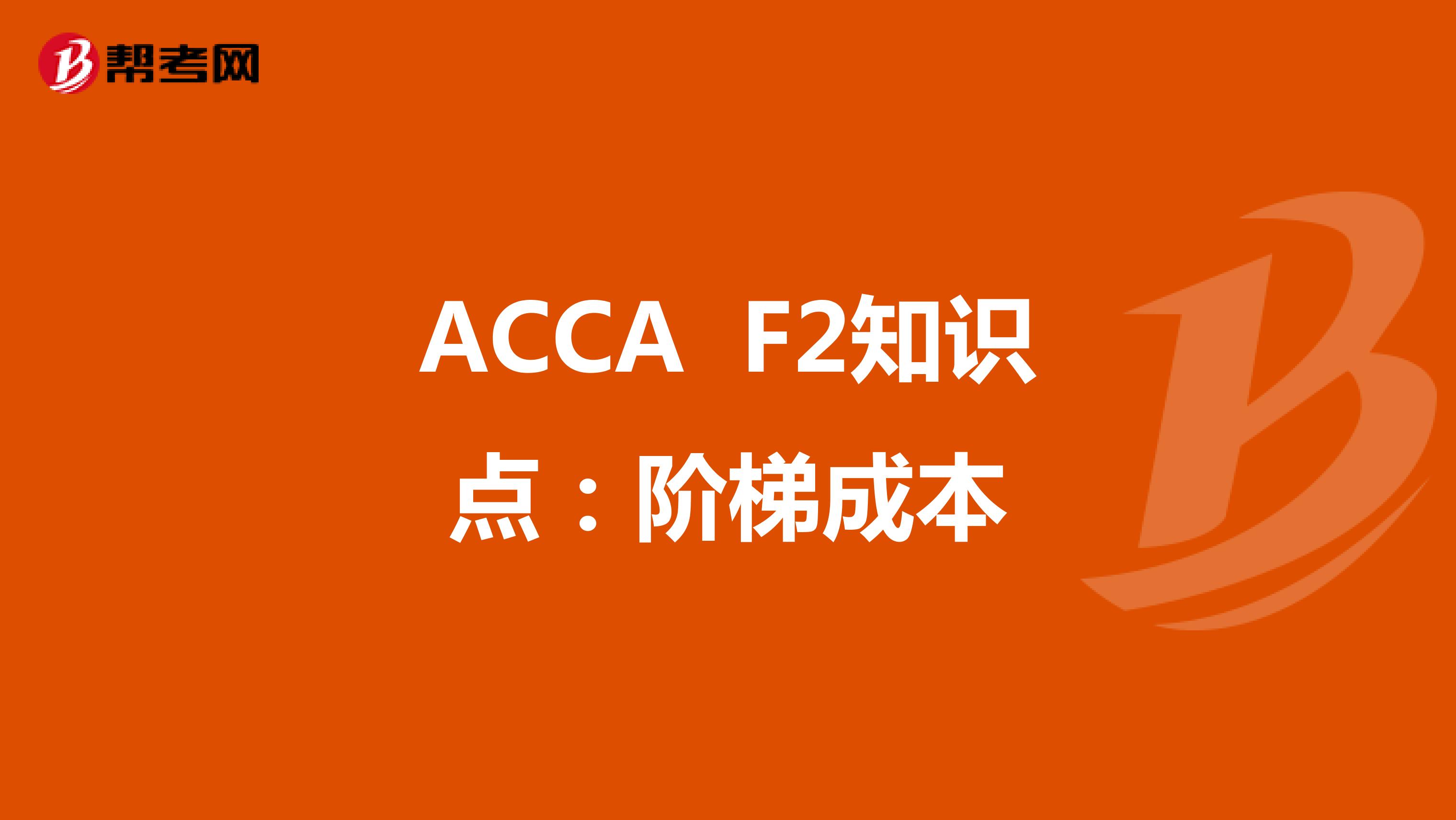 2022年ACCA F2知识点：阶梯成本