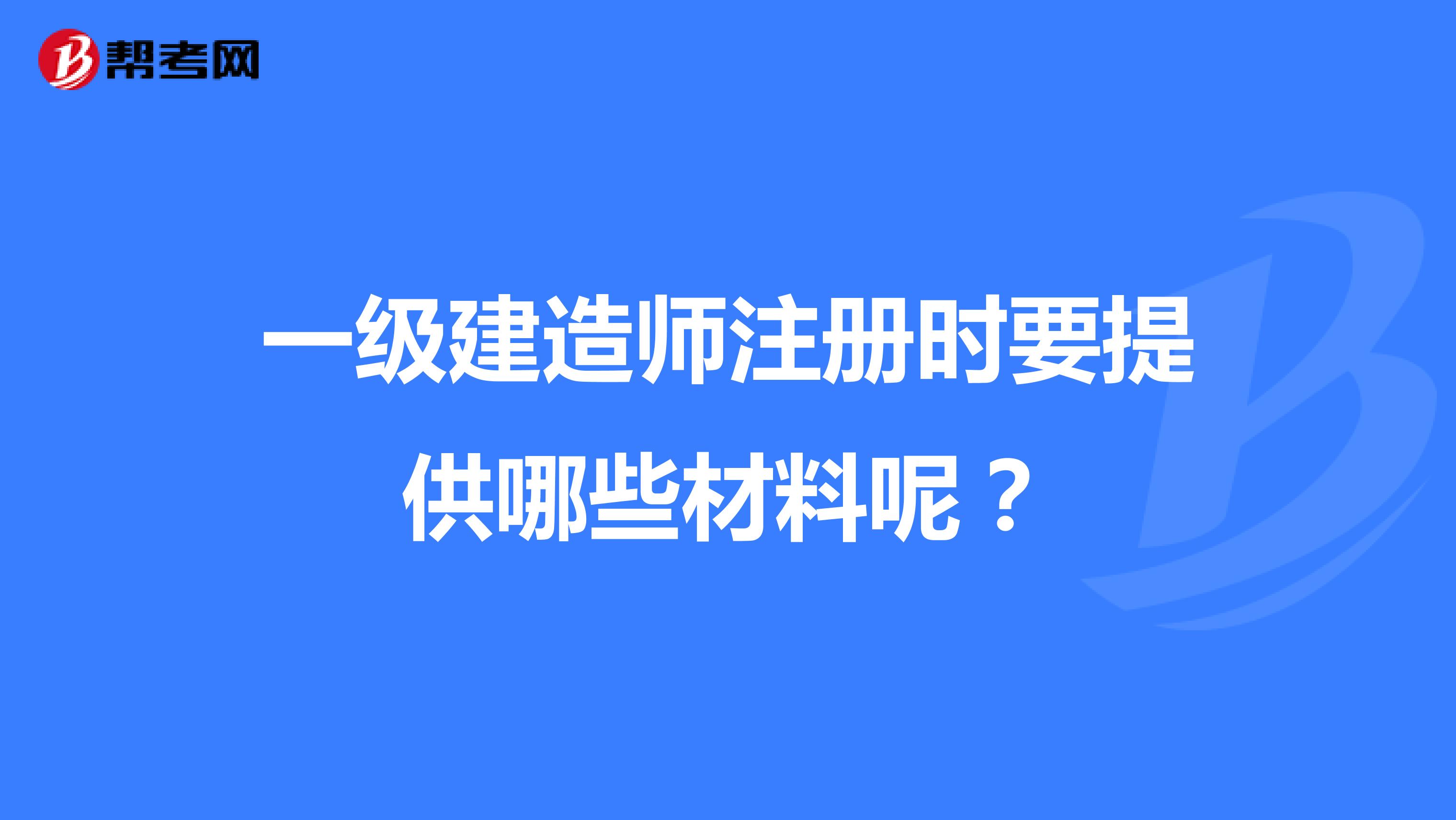 一級建造師注冊時要提供哪些材料呢？