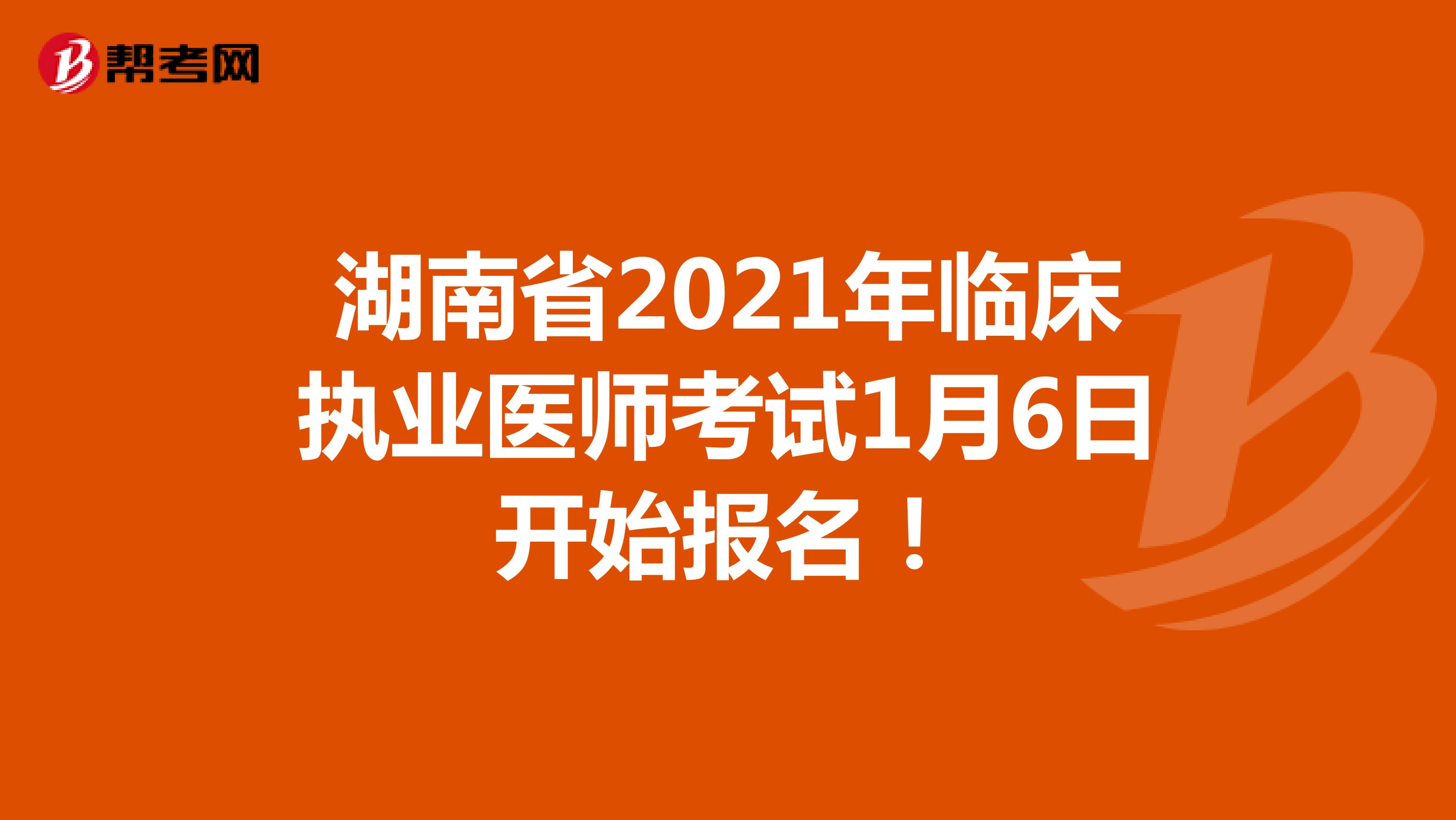 湖南省2021年临床执业医师考试1月6日开始报名！