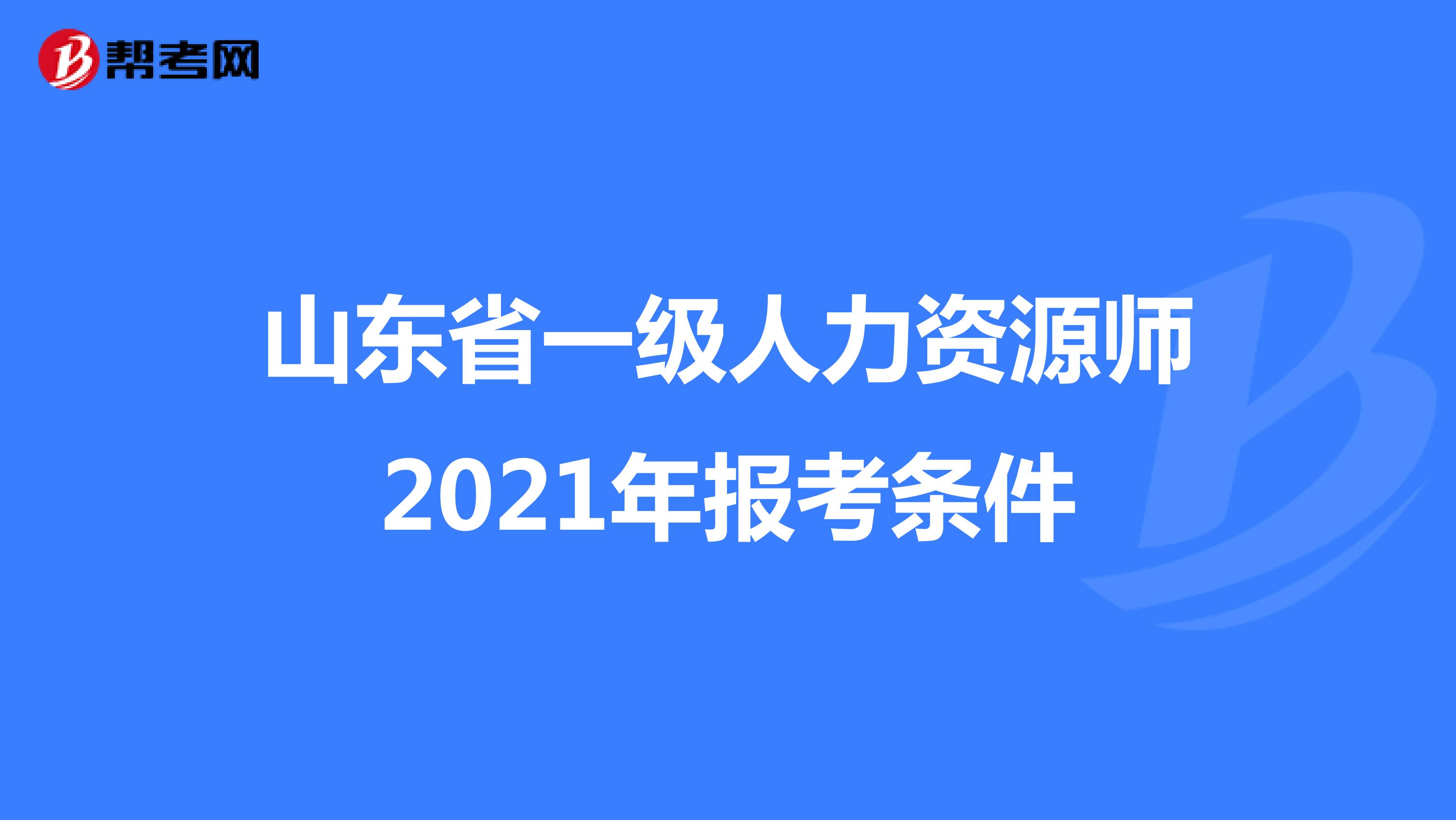 山东省一级人力资源师2021年报考条件