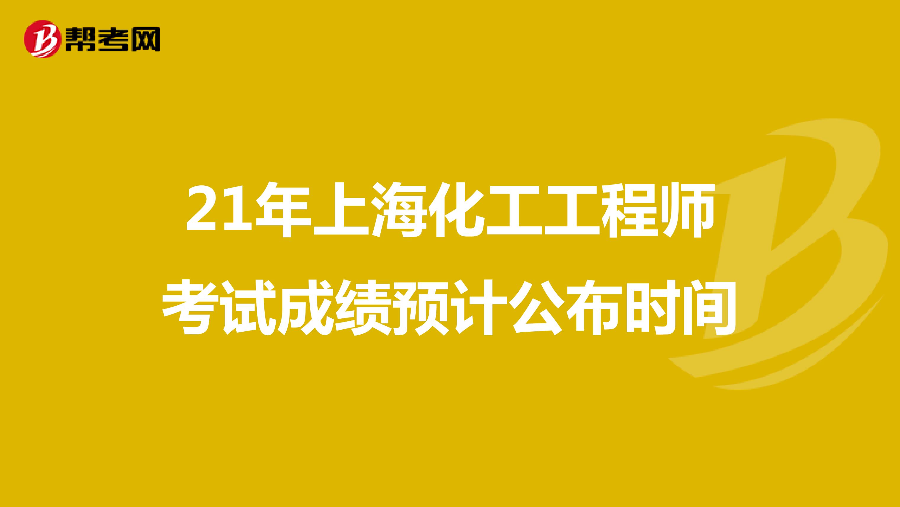 21年上海化工工程师考试成绩预计公布时间