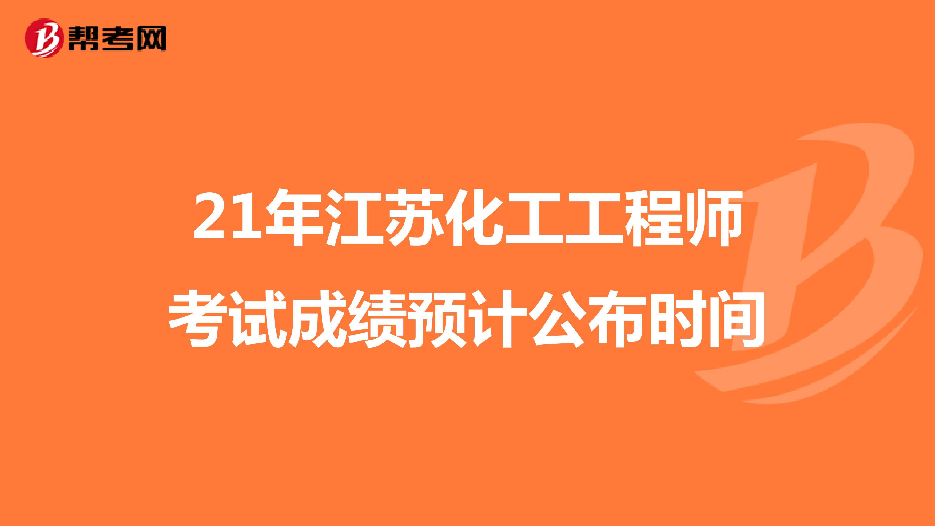 21年江苏化工工程师考试成绩预计公布时间