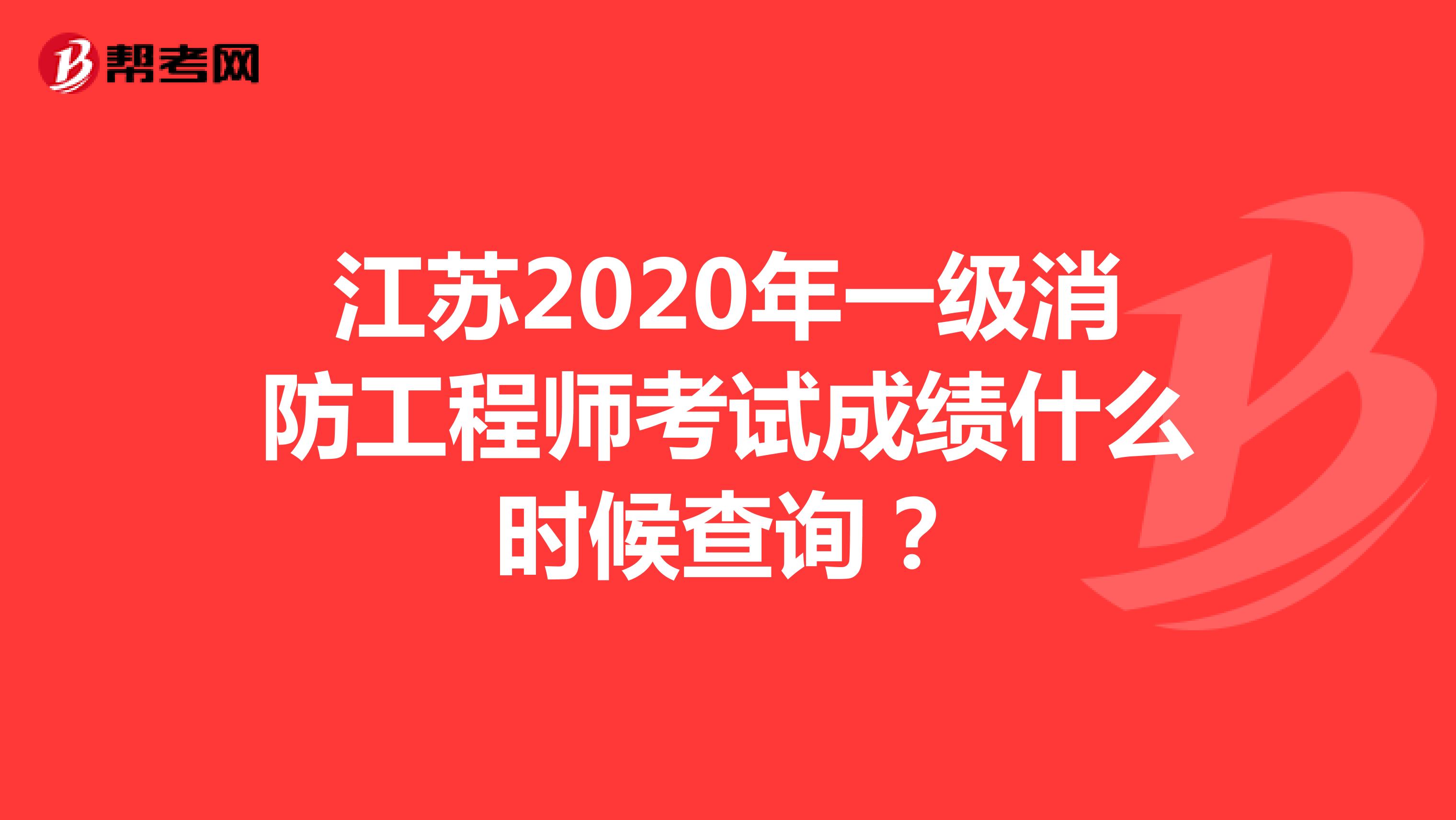 江苏2020年一级消防工程师考试成绩什么时候查询？