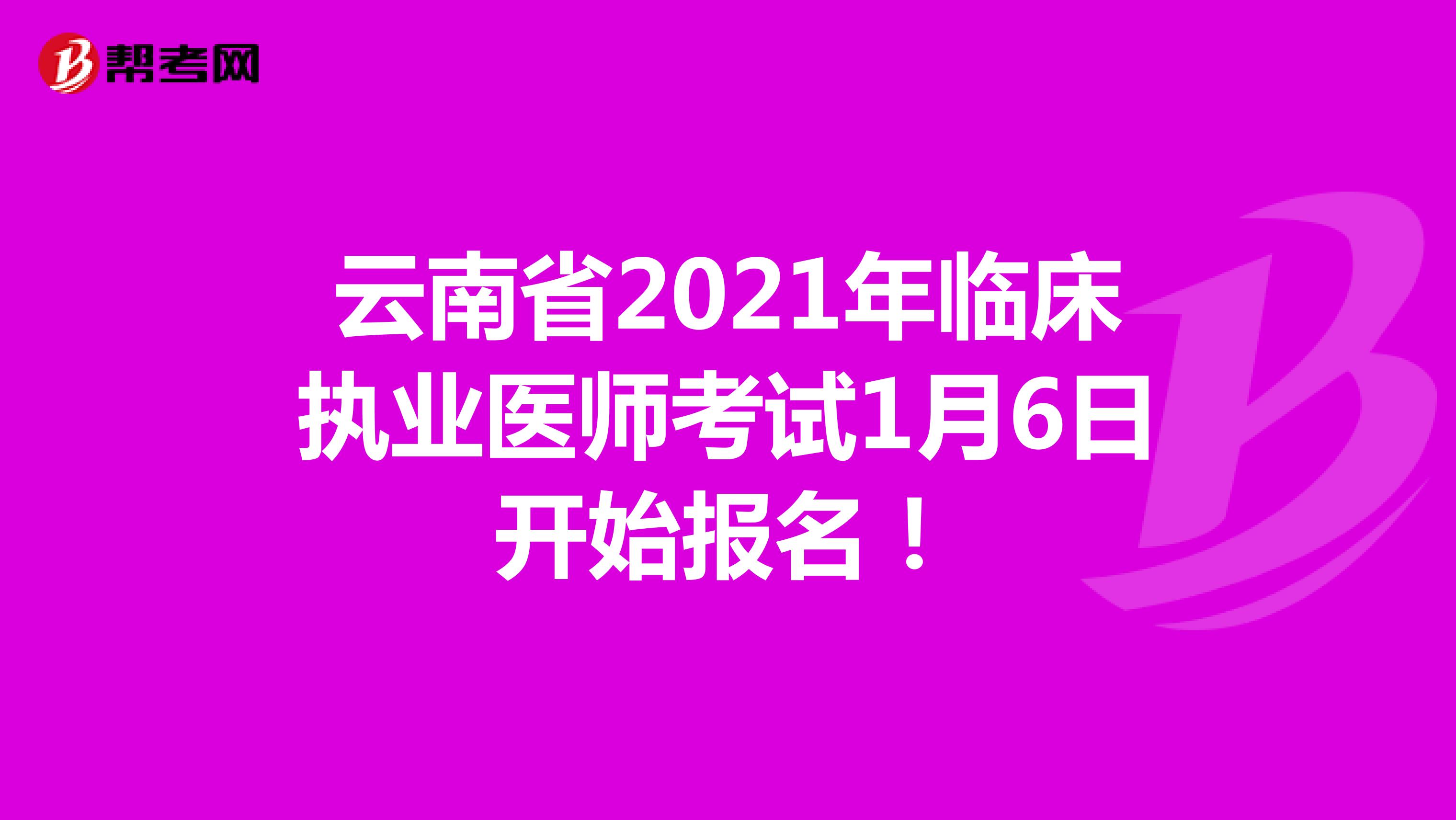 云南省2021年临床执业医师考试1月6日开始报名！