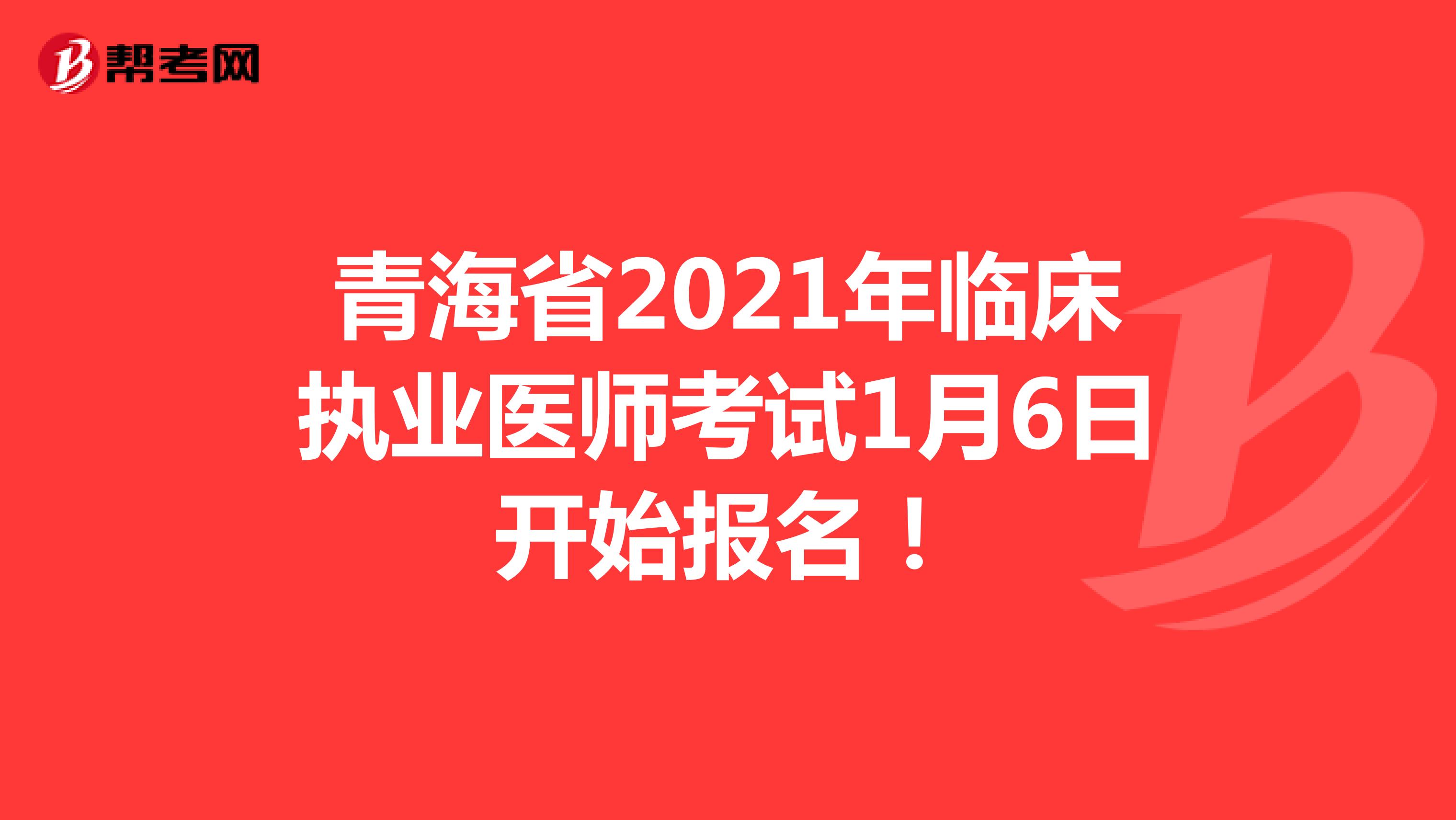 青海省2021年临床执业医师考试1月6日开始报名！