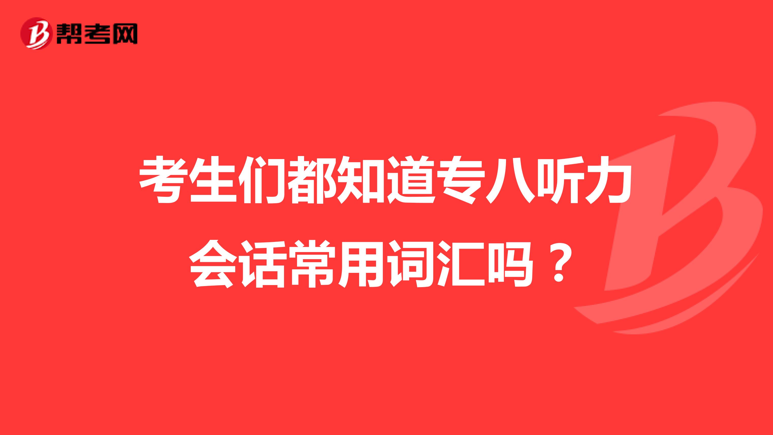 考生们都知道专八听力会话常用词汇吗？