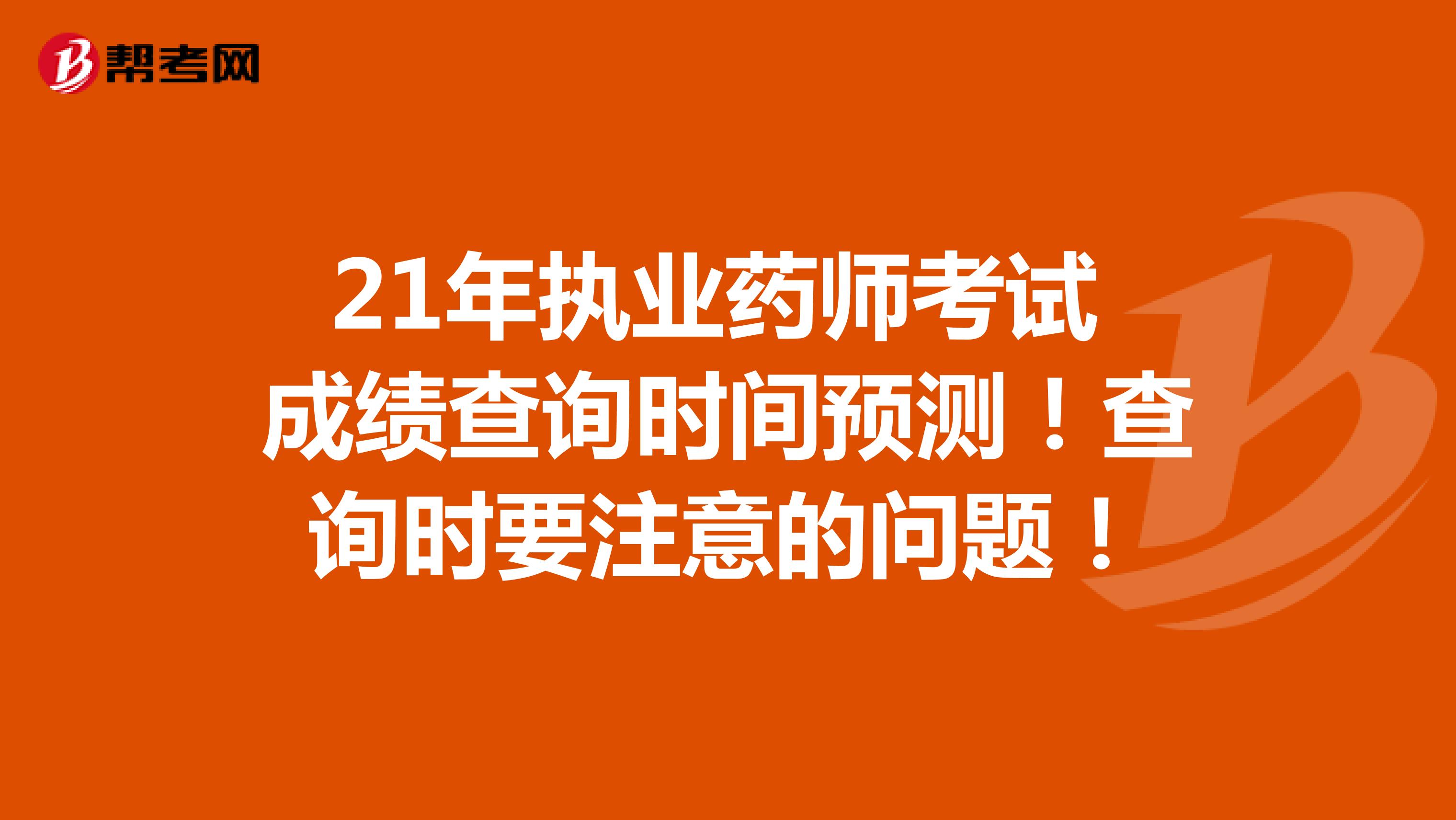 21年执业药师考试成绩查询时间预测！查询时要注意的问题！