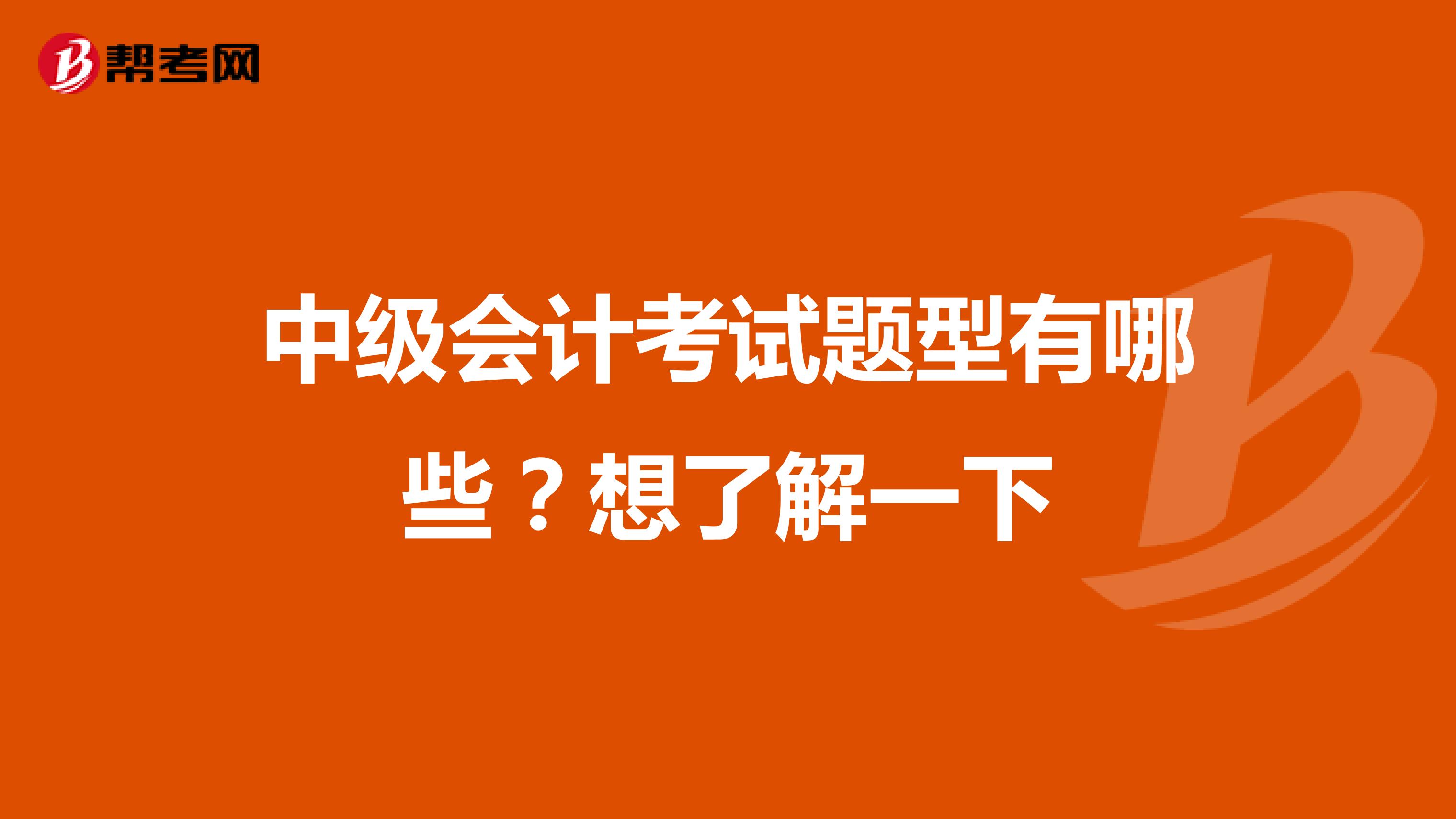 中级会计考试题型有哪些？想了解一下