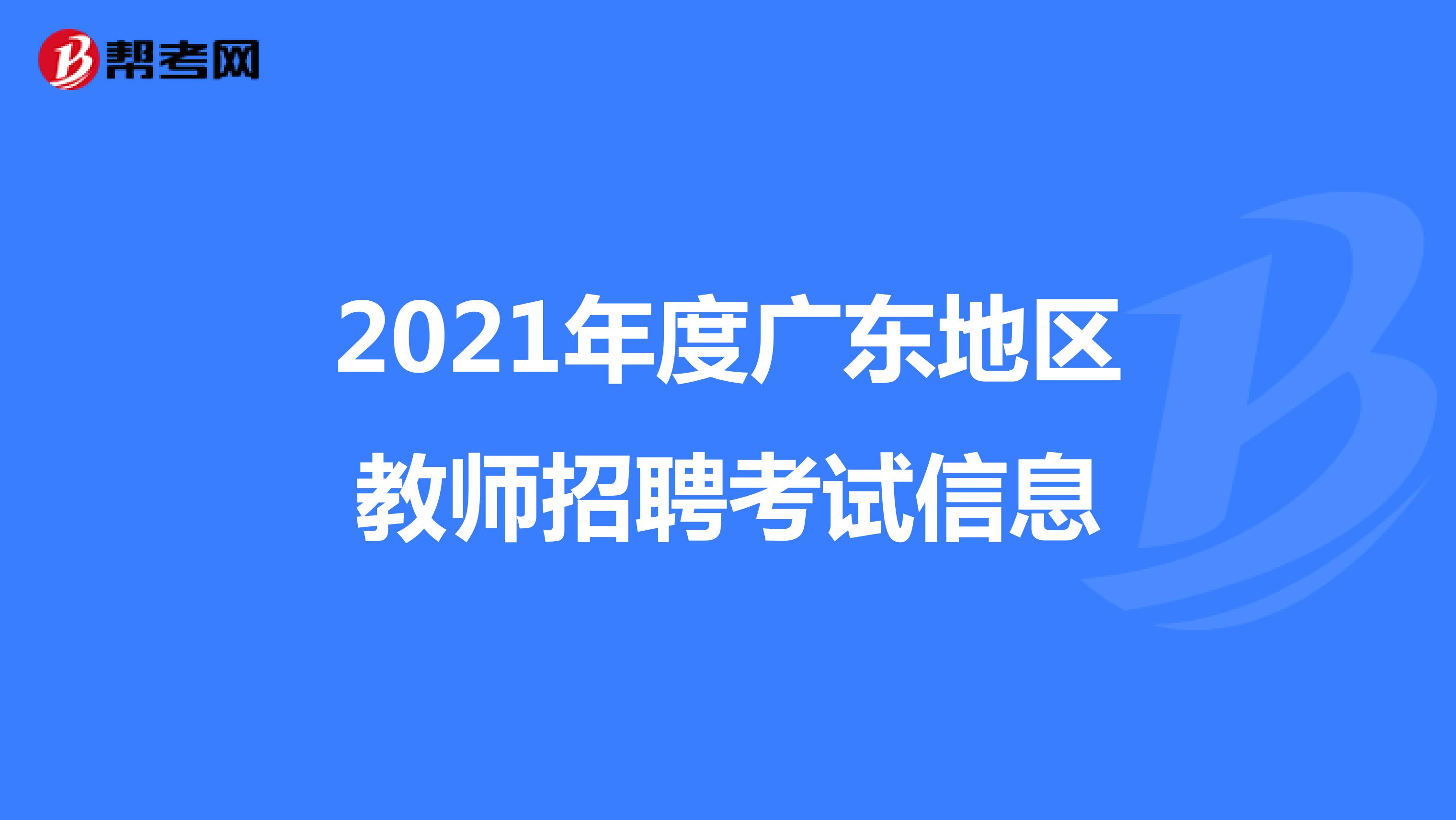 2021年度广东地区教师招聘考试信息