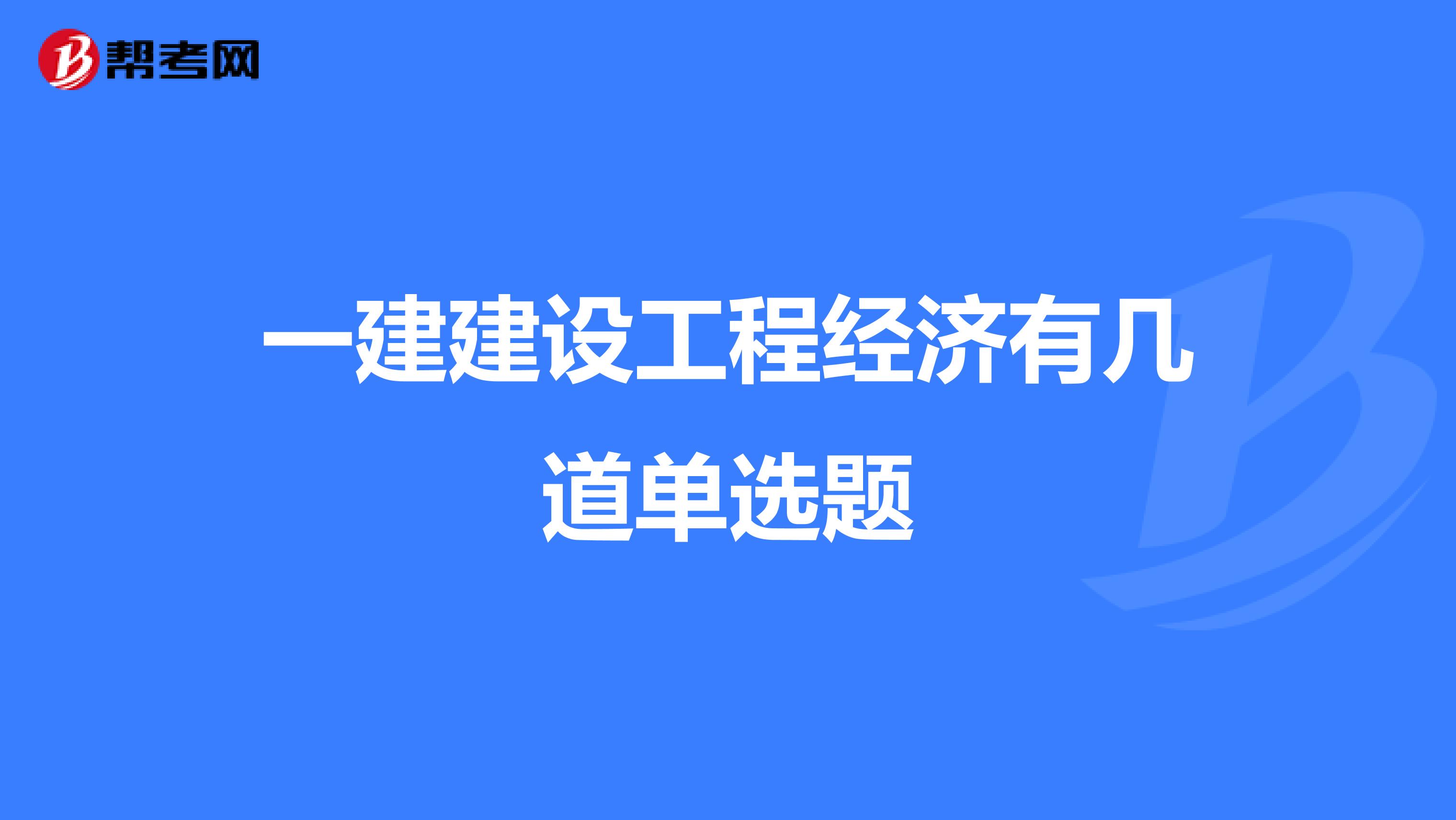一建建设工程经济有几道单选题