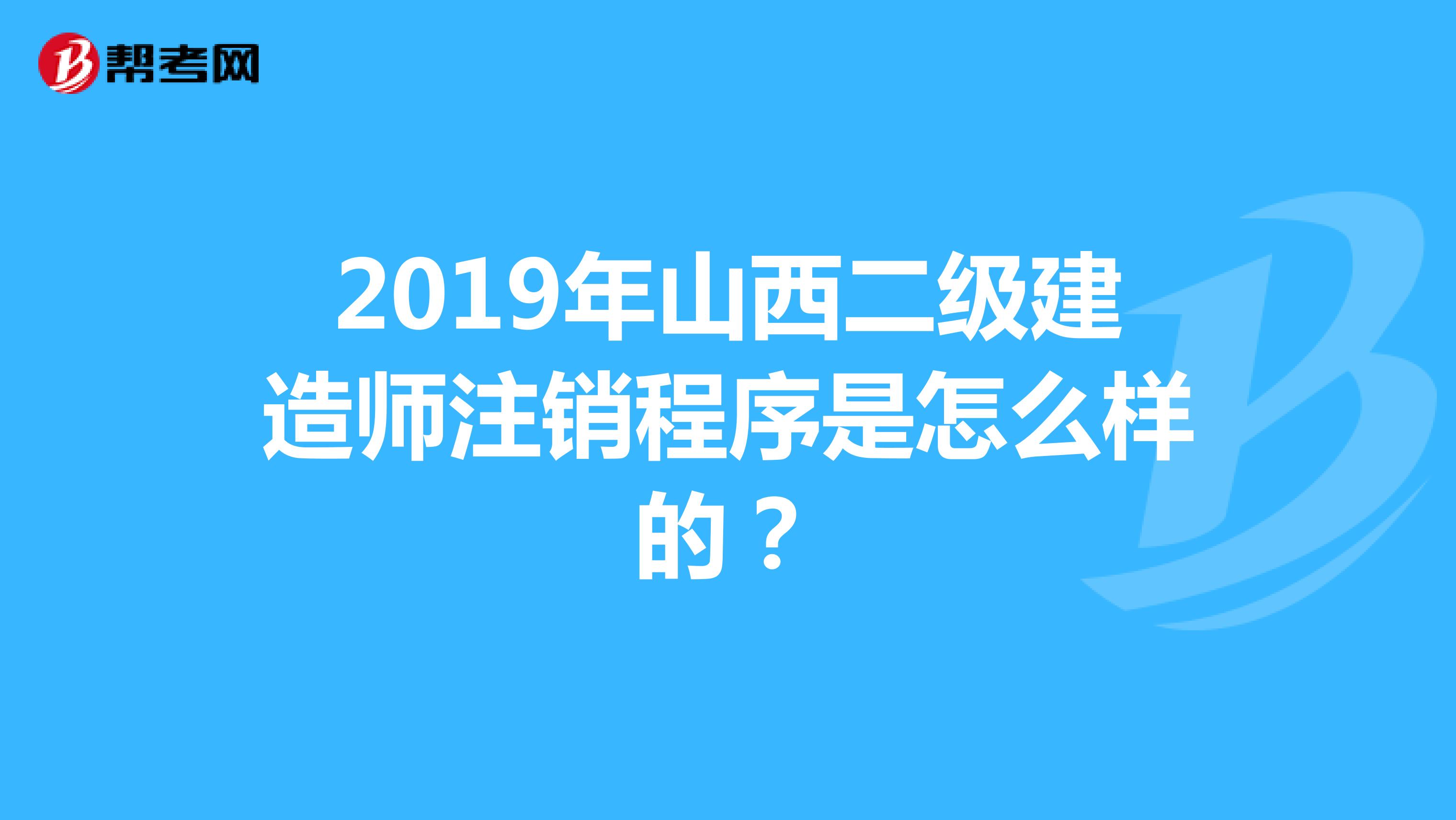 2019年山西二級(jí)建造師注銷程序是怎么樣的？