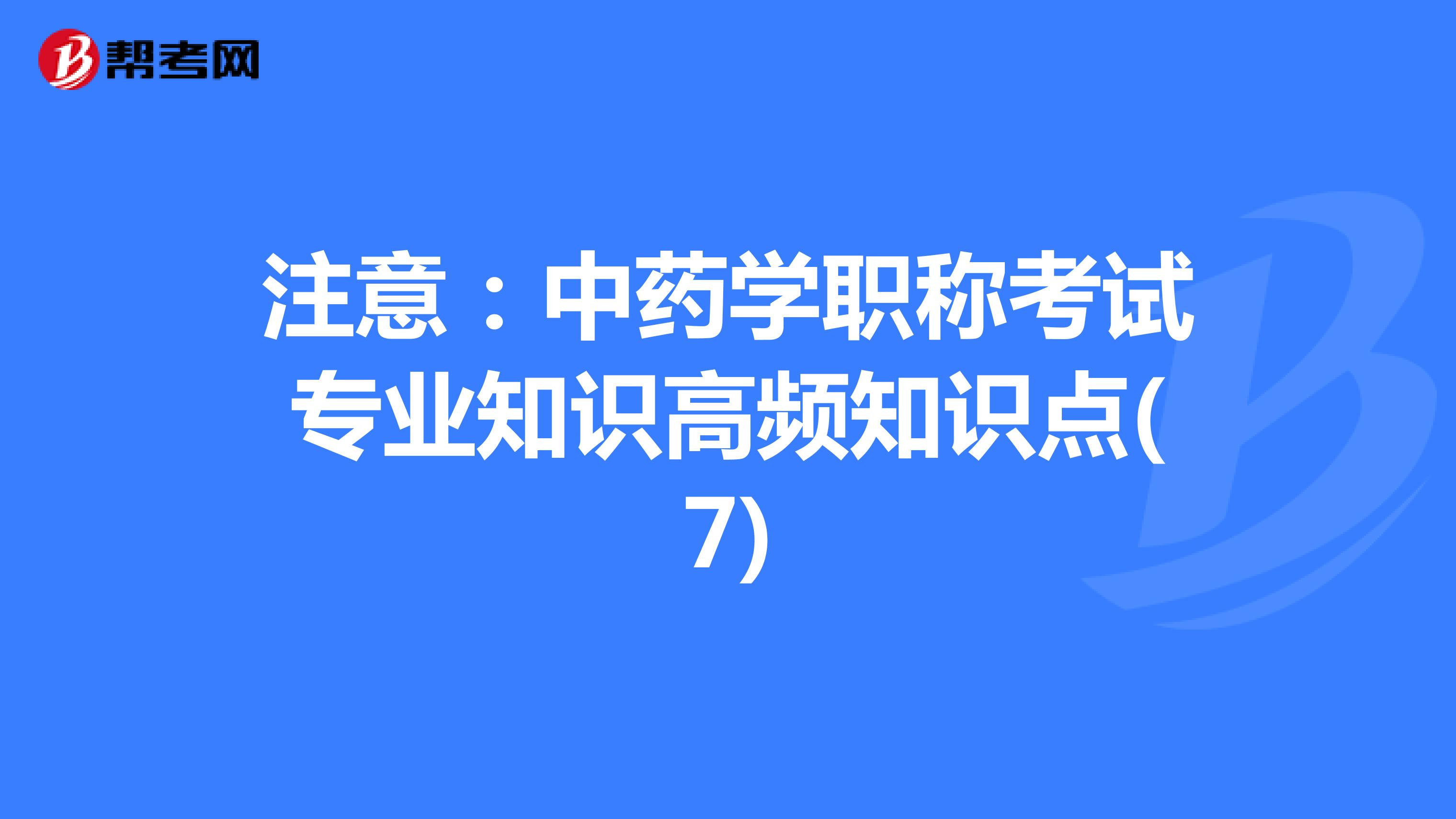 注意：中药学职称考试专业知识高频知识点(7)