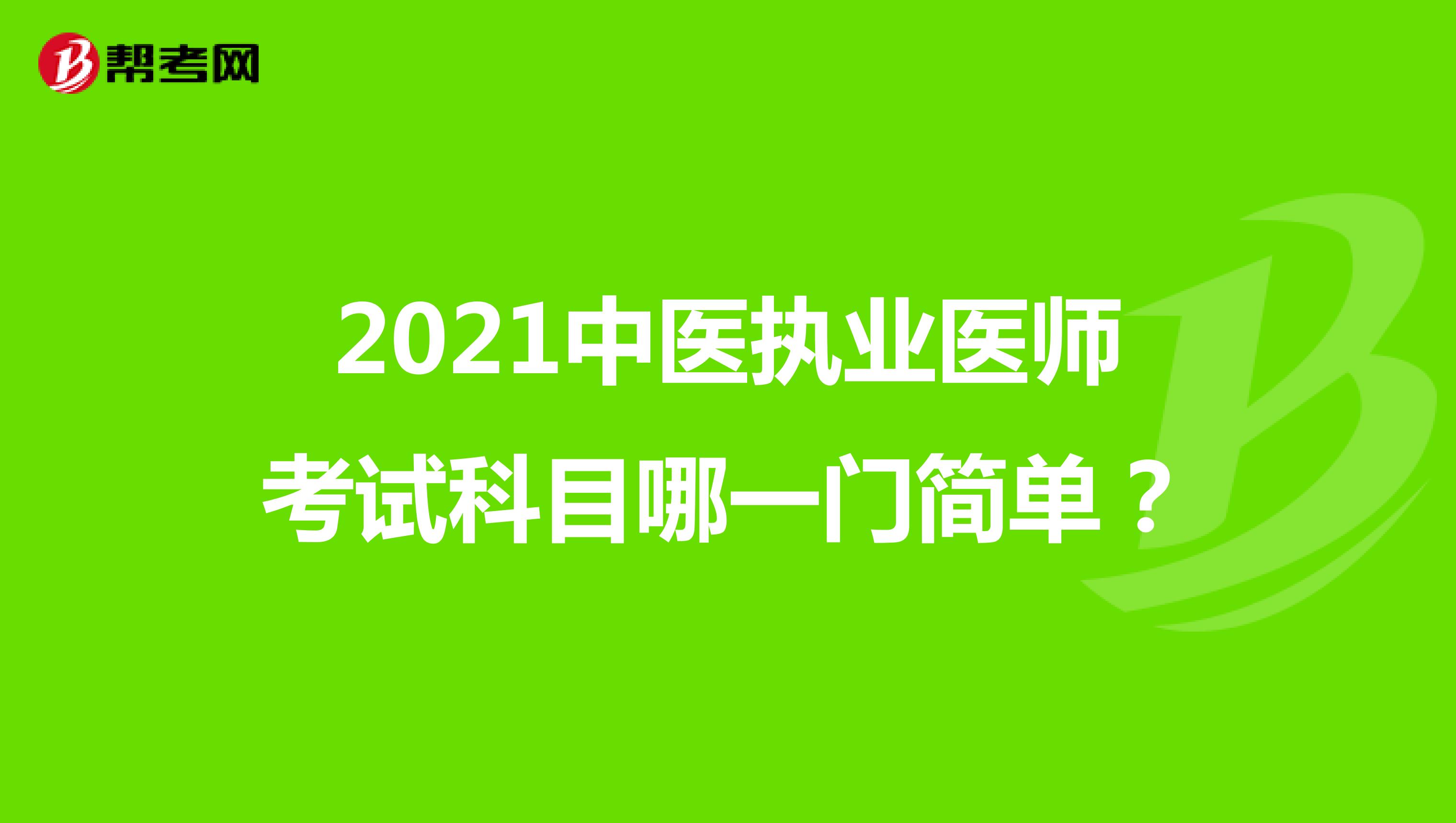 2021中医执业医师考试科目哪一门简单？