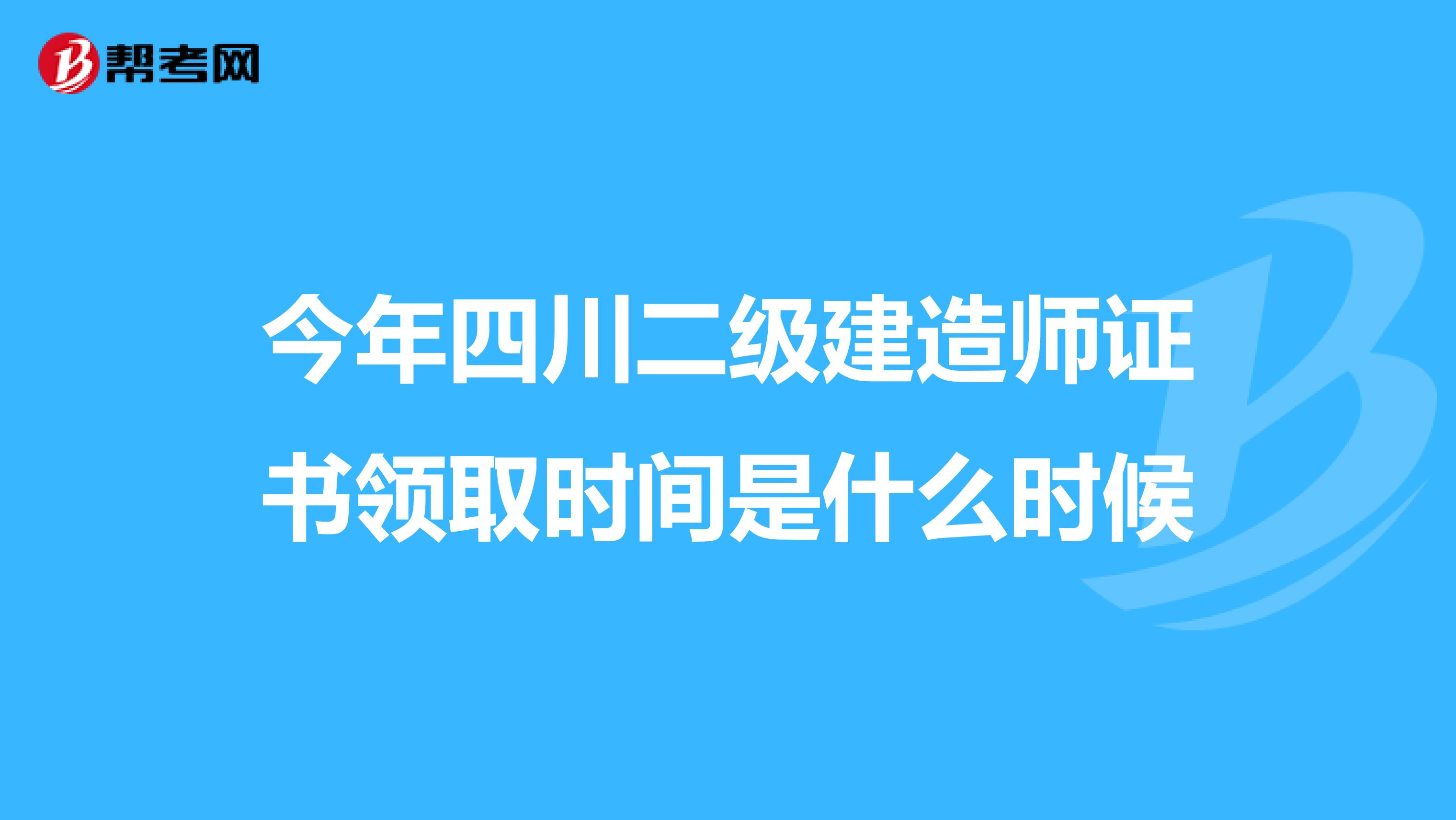 今年四川二级建造师证书领取时间是什么时候