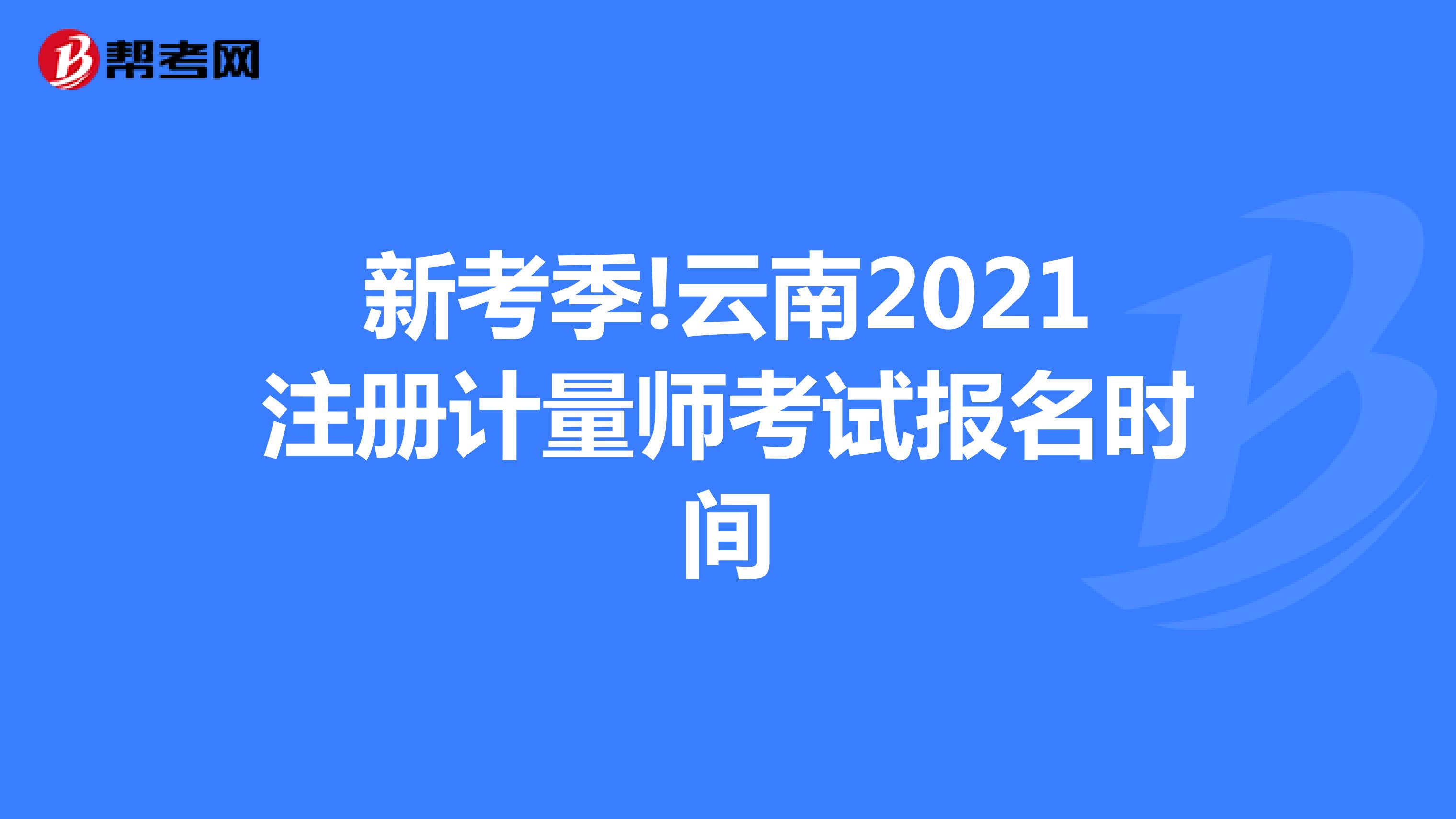 新考季!云南2021注冊(cè)計(jì)量師考試報(bào)名時(shí)間