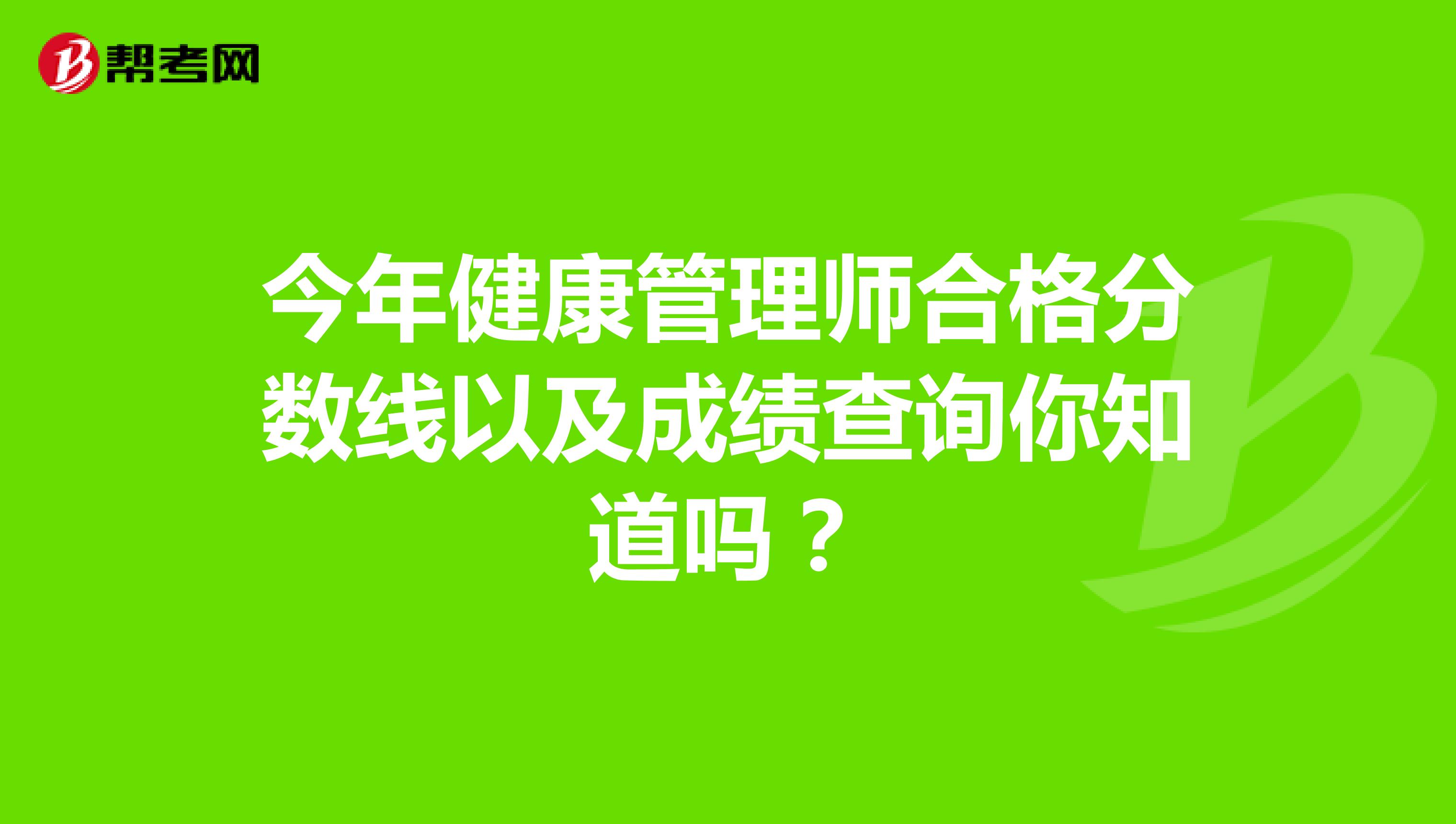 今年健康管理师合格分数线以及成绩查询你知道吗？