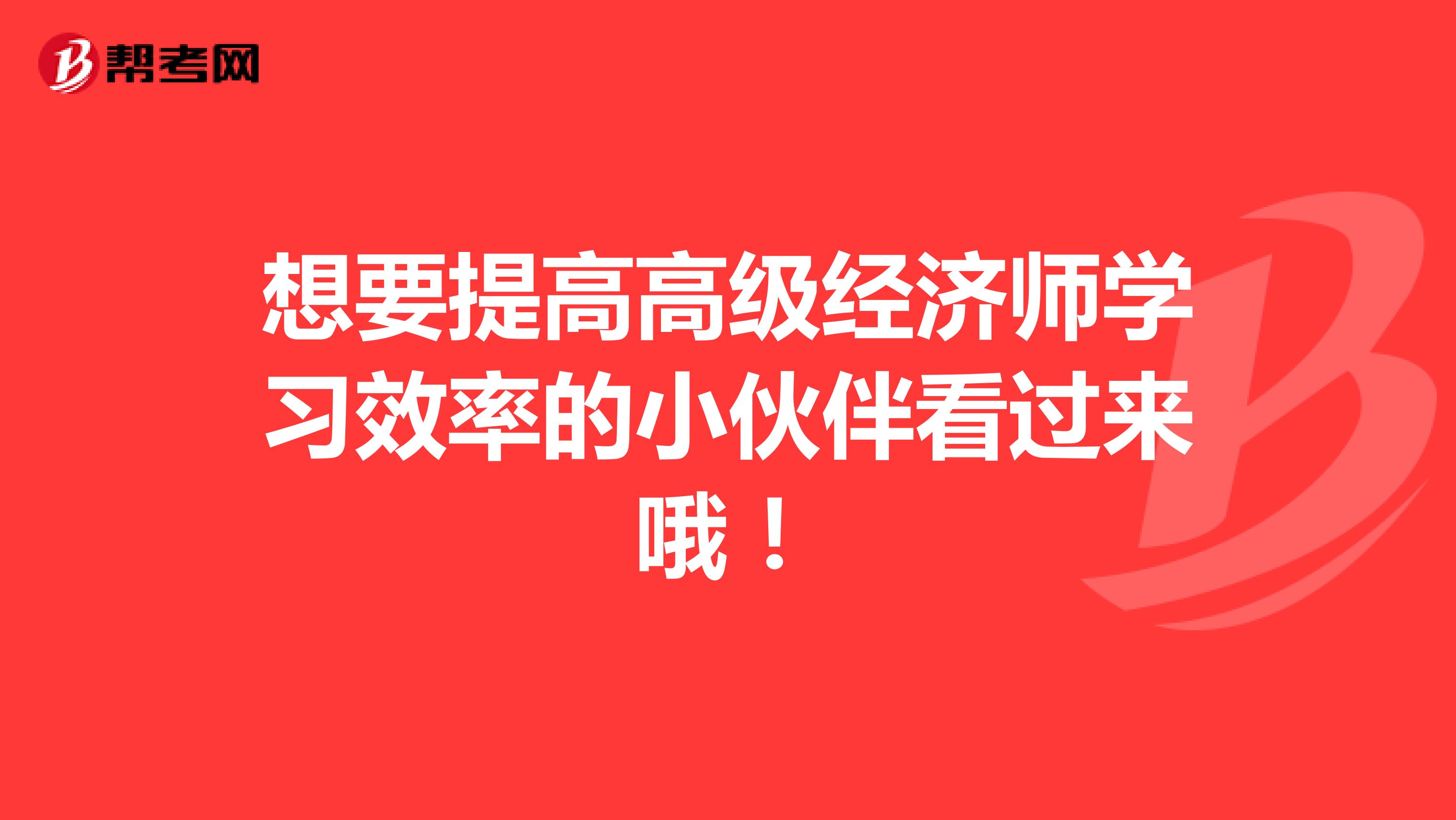 想要提高高级经济师学习效率的小伙伴看过来哦！