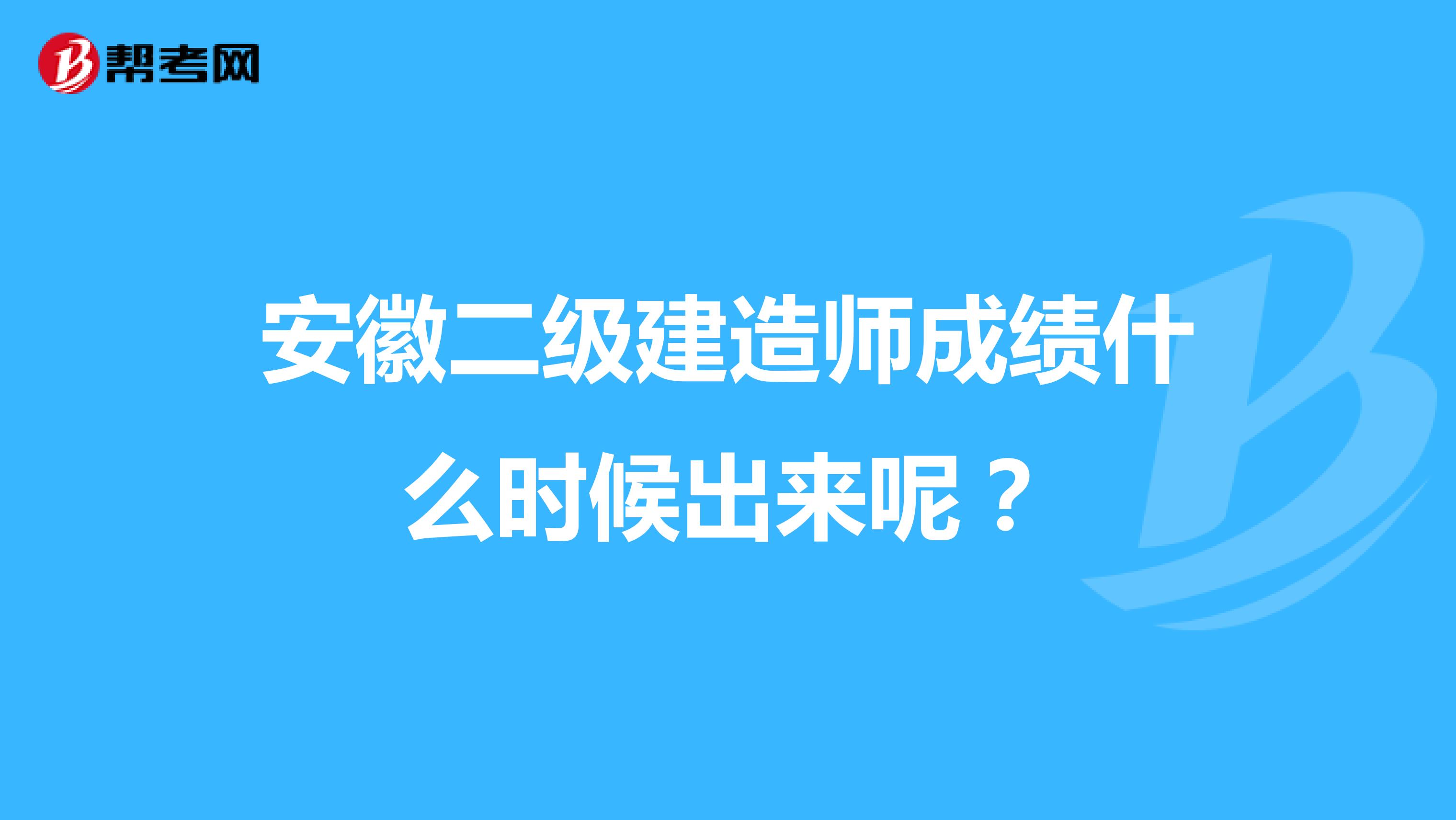 安徽二级建造师成绩什么时候出来呢？