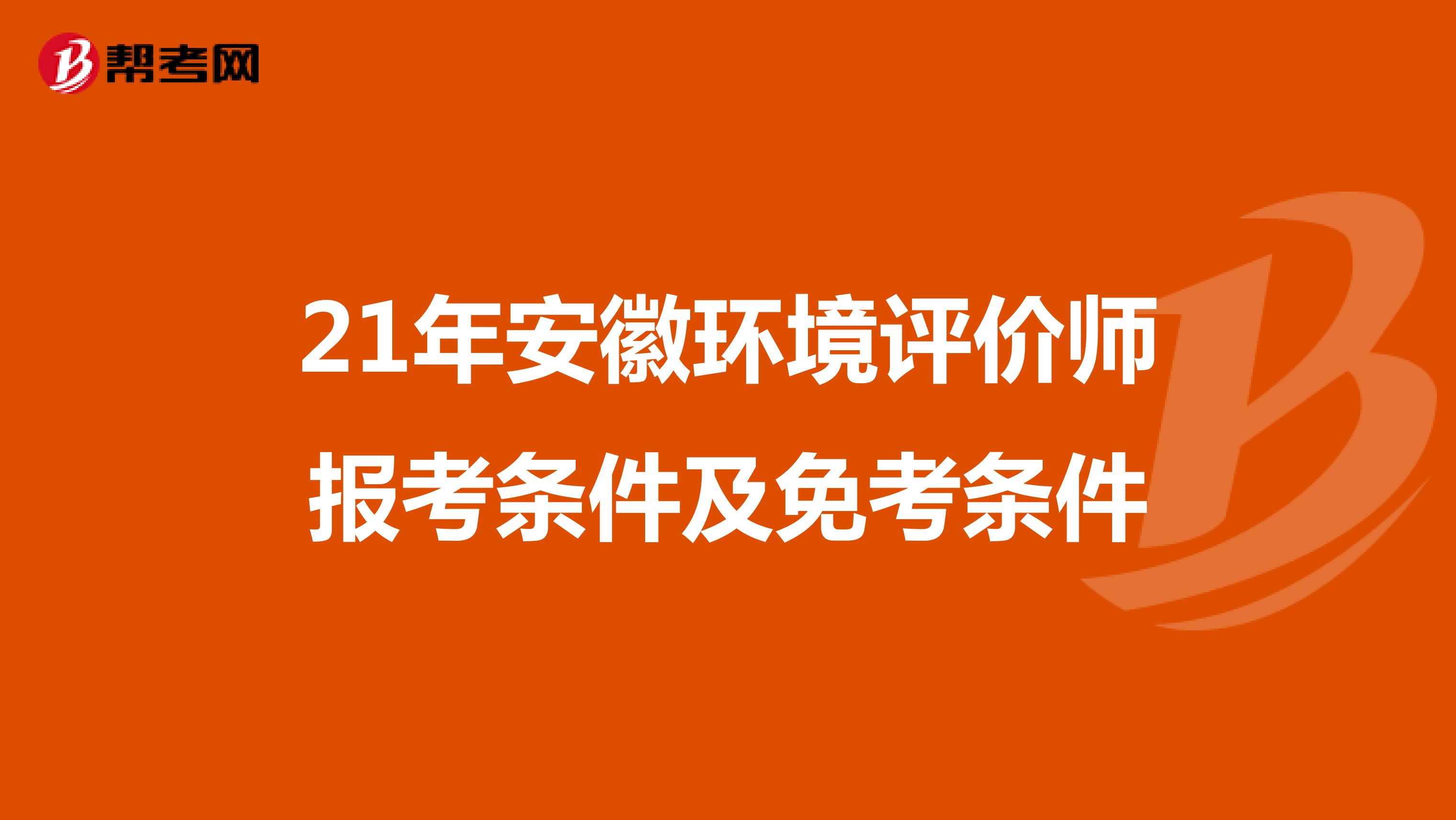 21年安徽环境评价师报考条件及免考条件