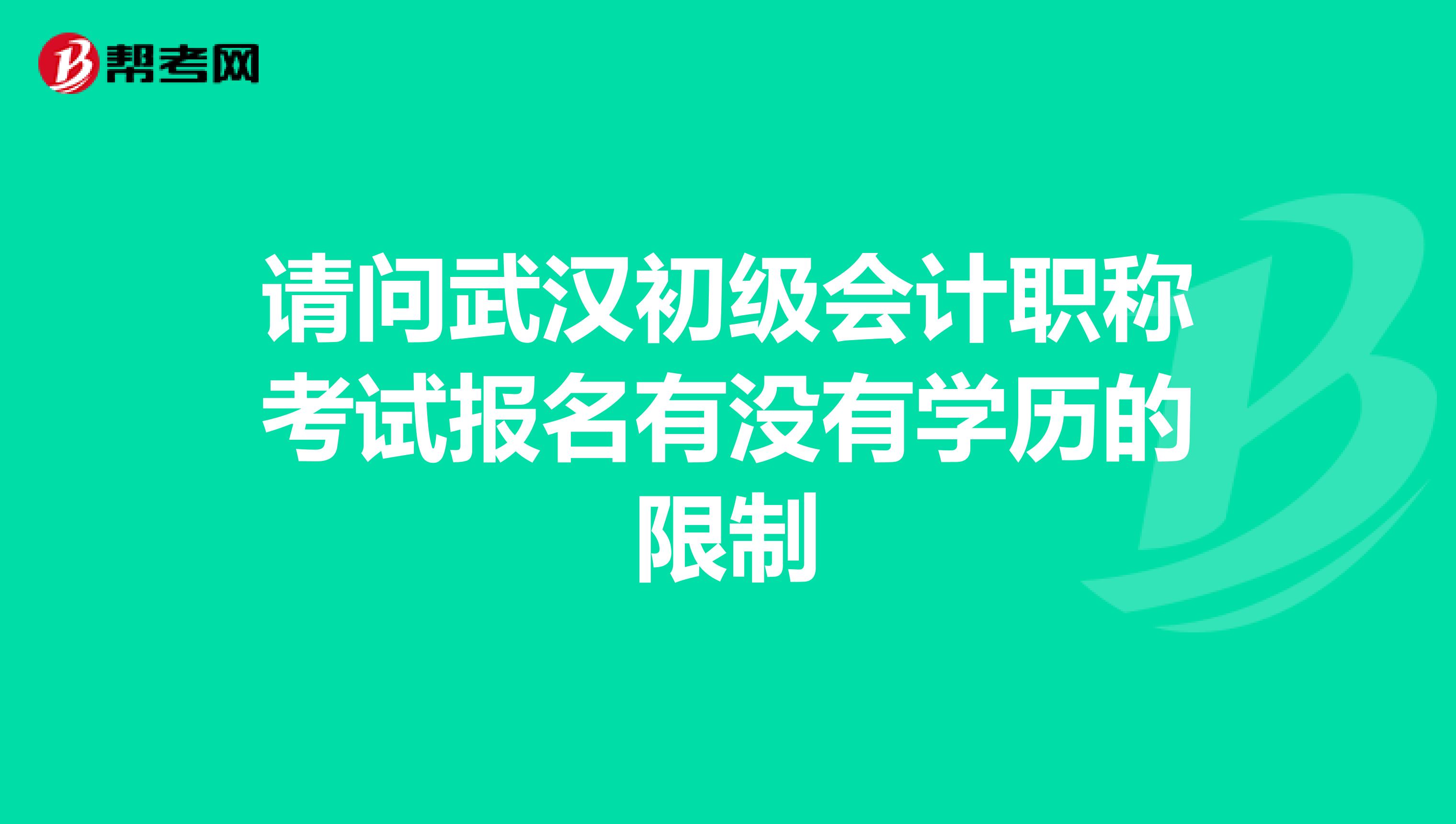 请问武汉初级会计职称考试报名有没有学历的限制