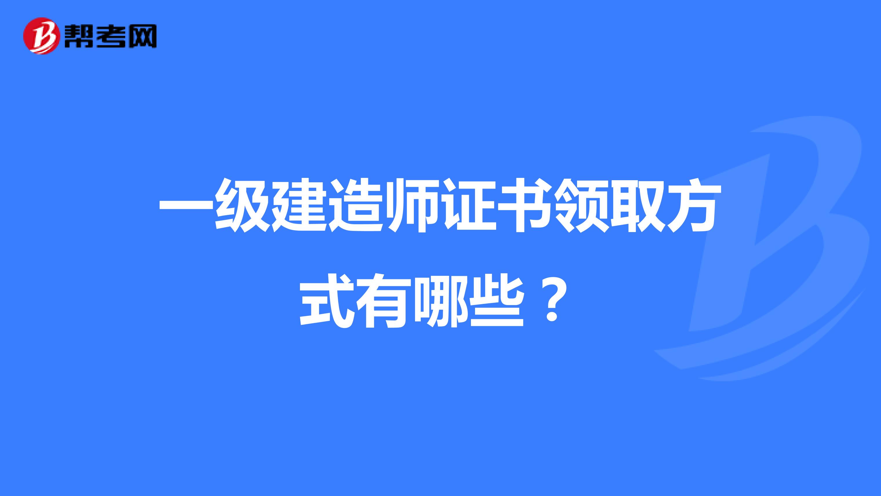 一级建造师证书领取方式有哪些？