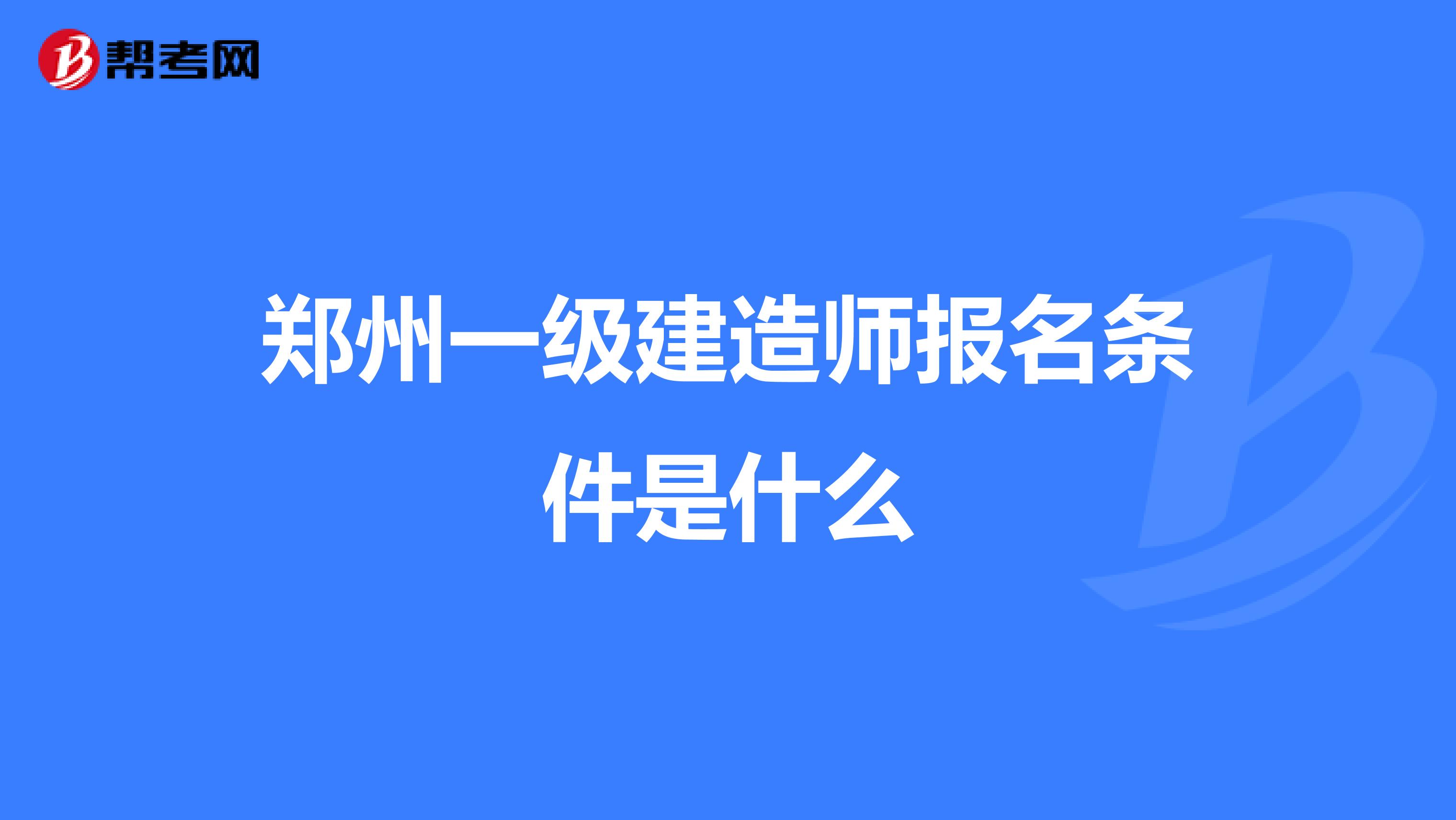 郑州一级建造师报名条件是什么