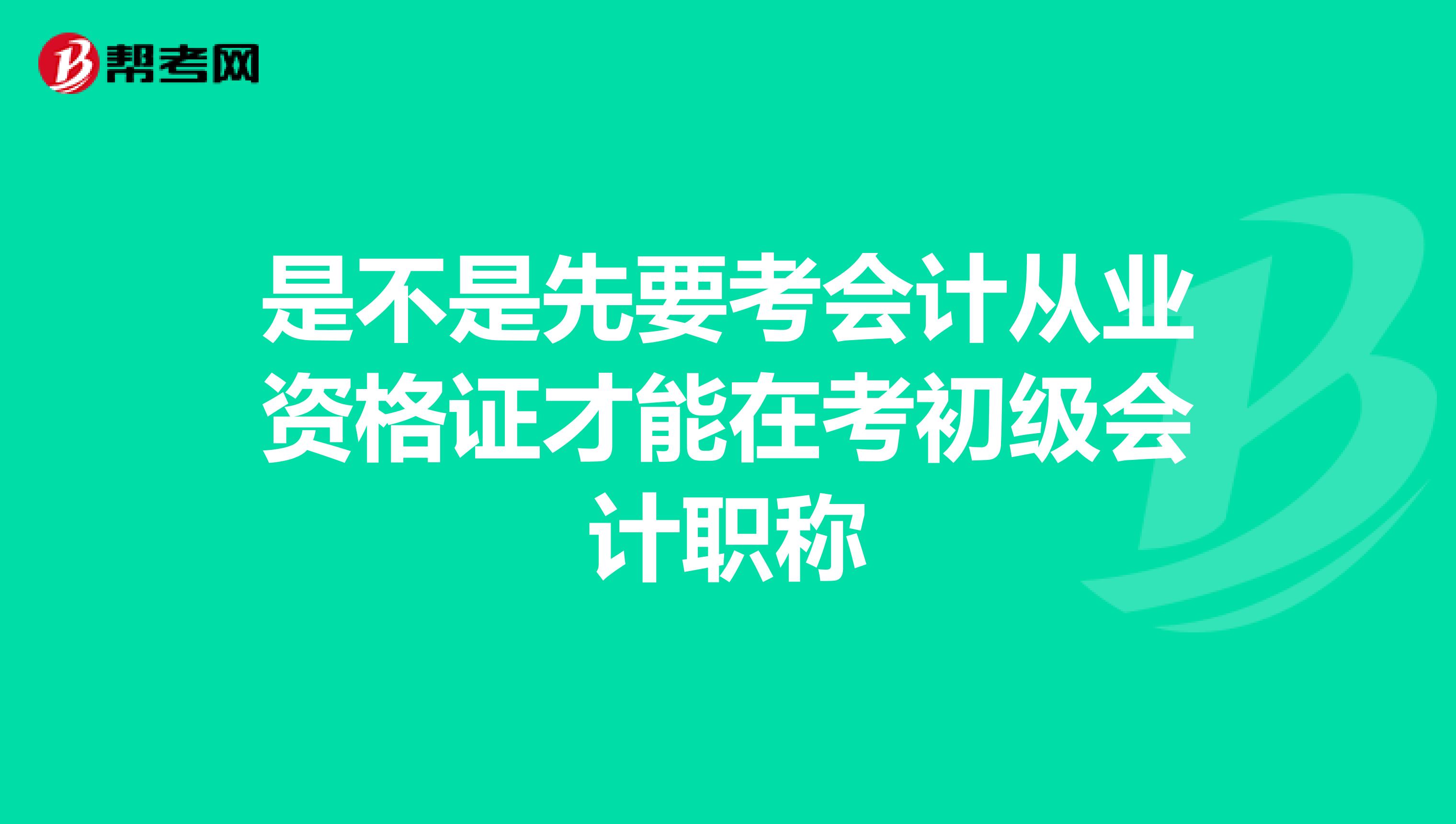 是不是先要考会计从业资格证才能在考初级会计职称