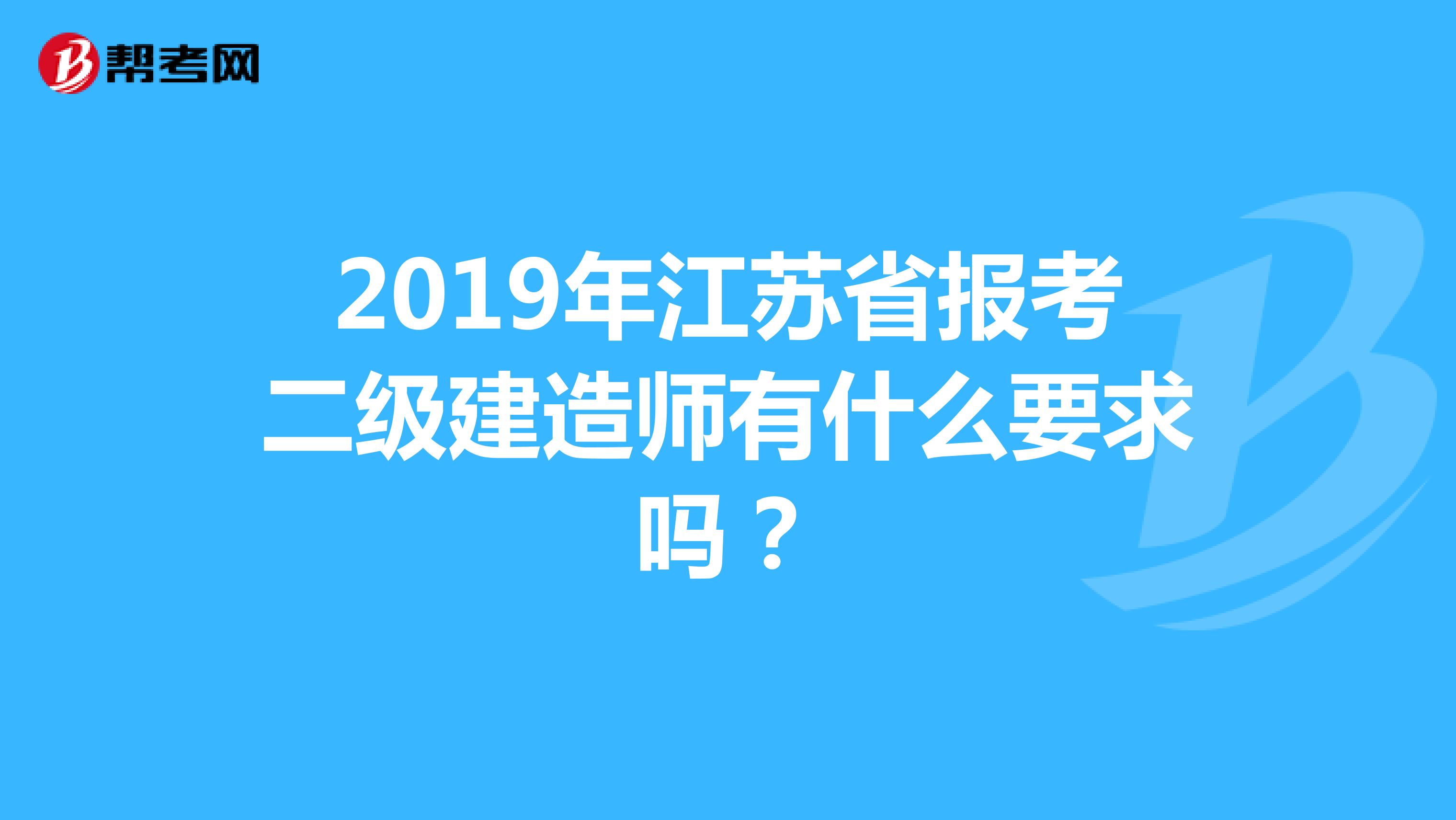 2019年江苏省报考二级建造师有什么要求吗？