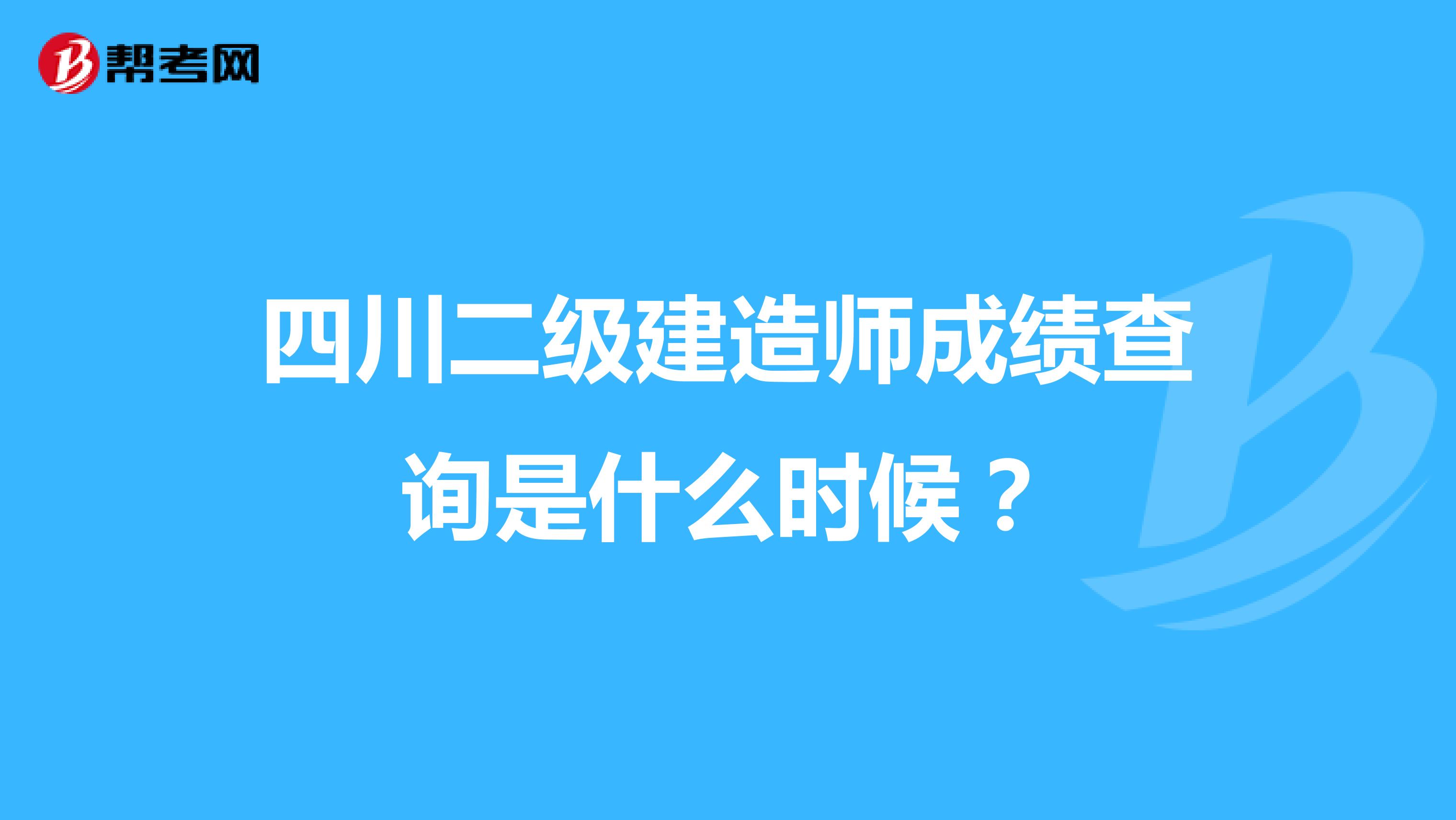 四川二级建造师成绩查询是什么时候？