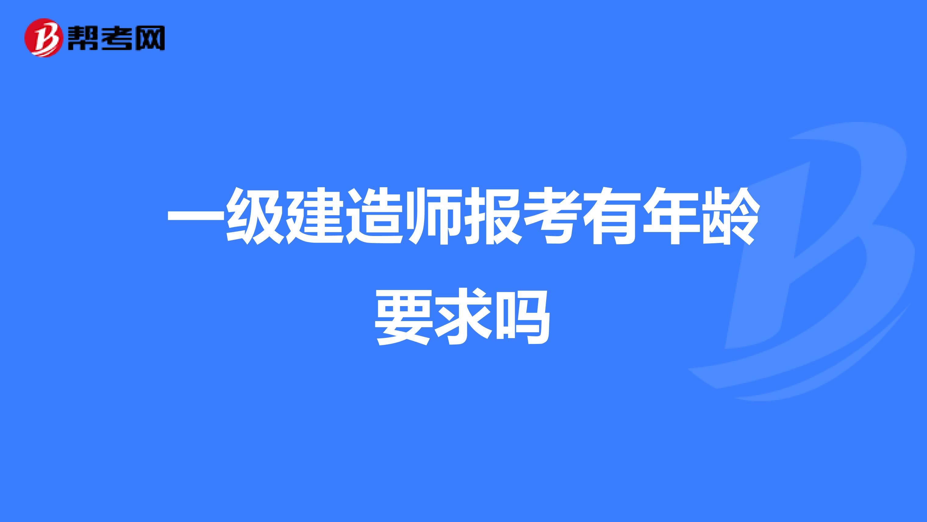 一级建造师报考有年龄要求吗