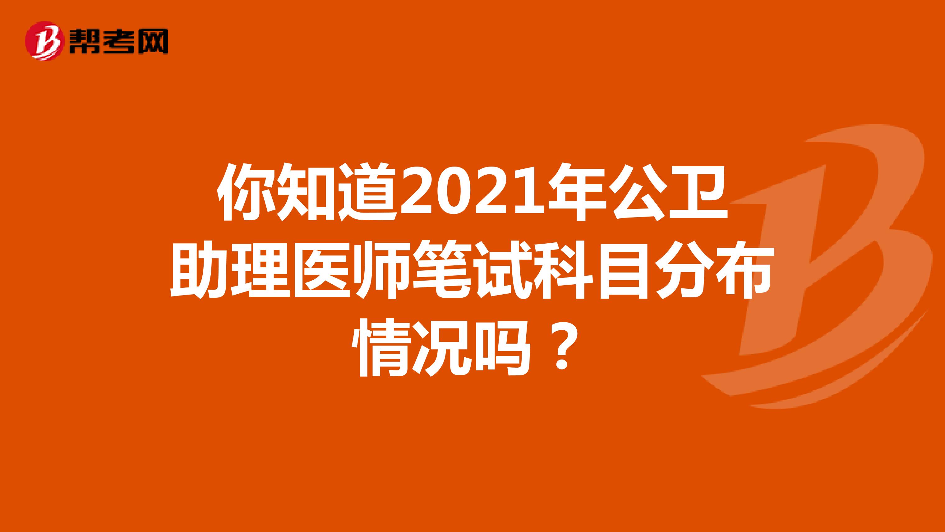 你知道2021年公卫助理医师笔试科目分布情况吗？