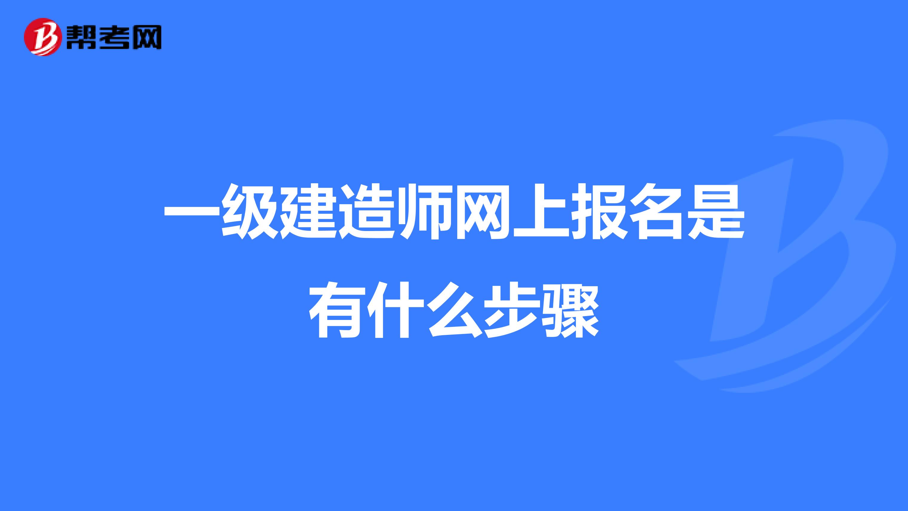 一级建造师网上报名是有什么步骤