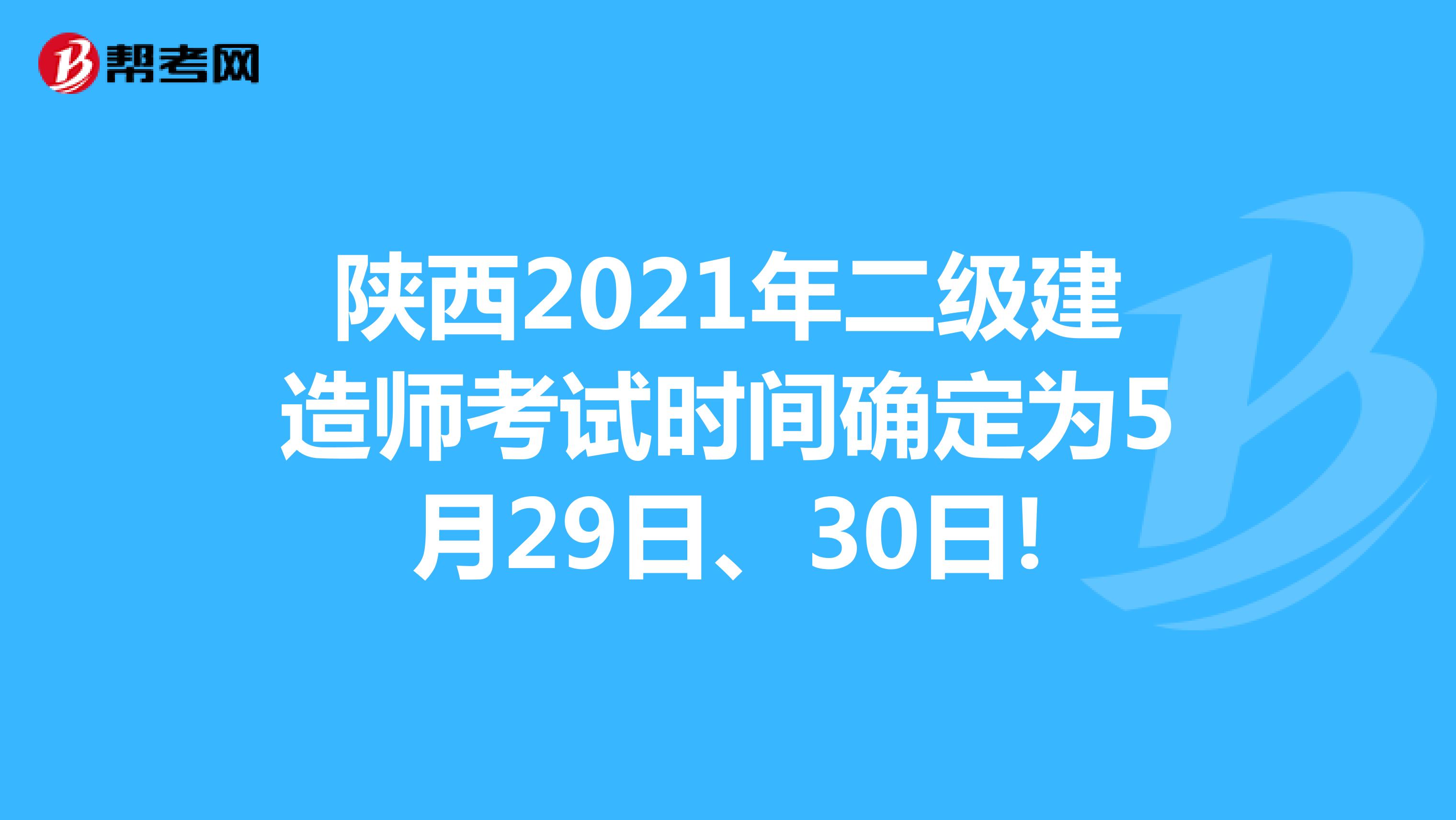 陕西2021年二级建造师考试时间确定为5月29日、30日!