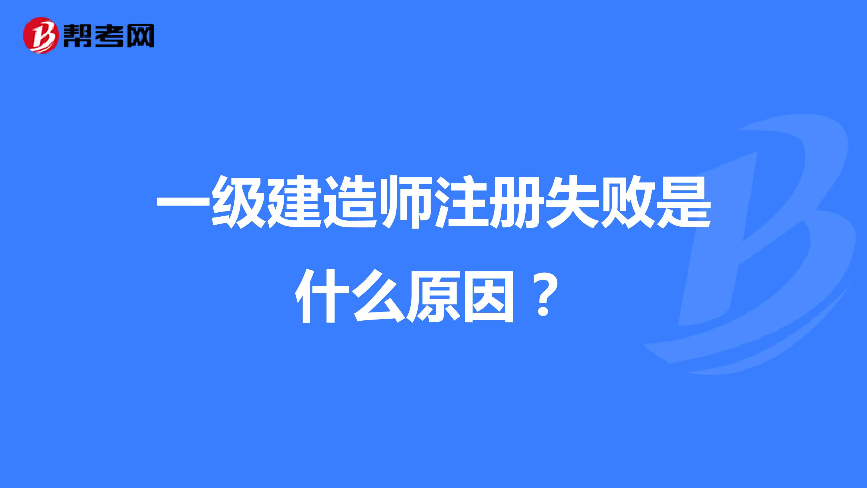 一級(jí)建造師注冊(cè)失敗是什么原因？