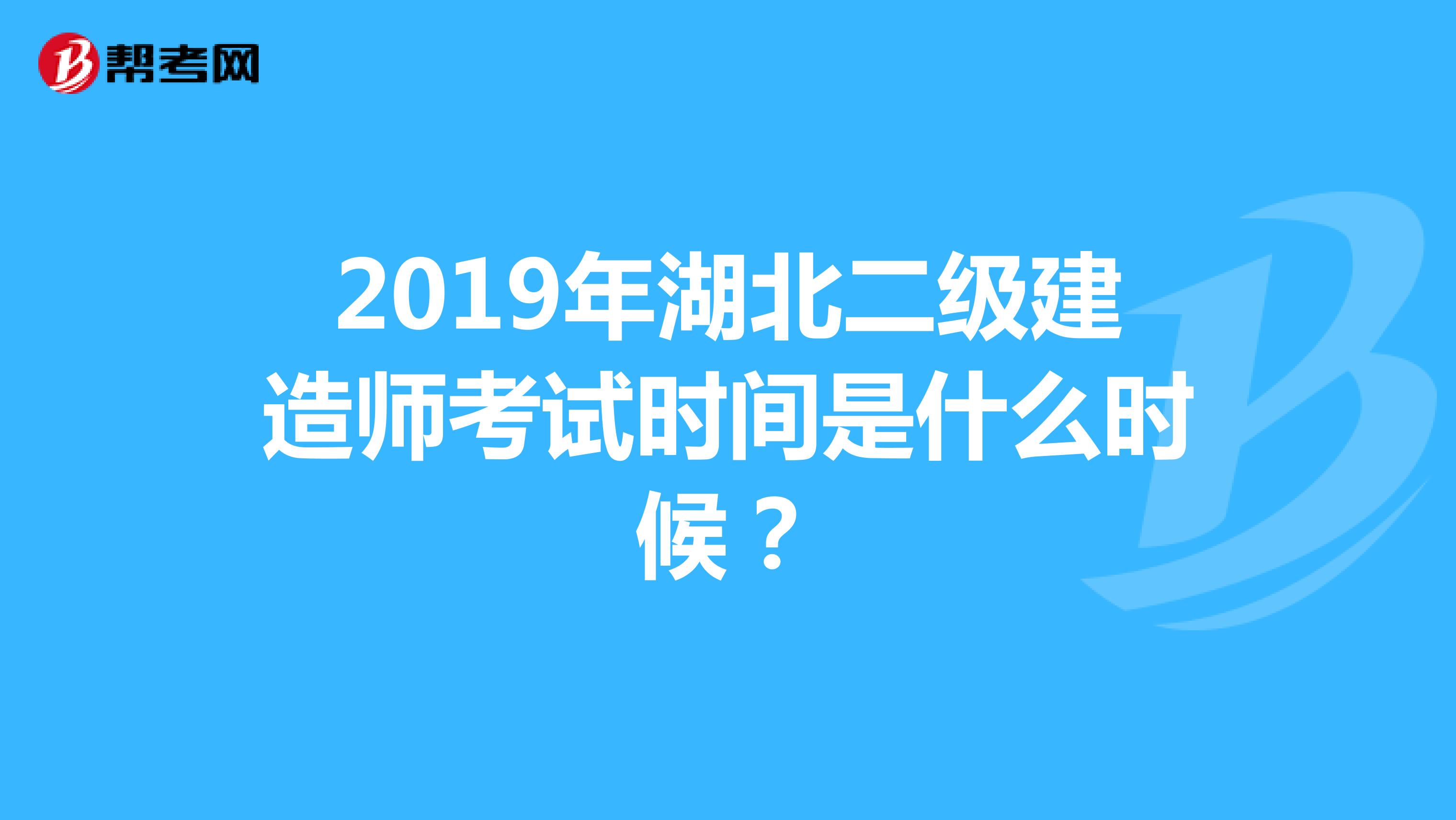 2019年湖北二级建造师考试时间是什么时候?