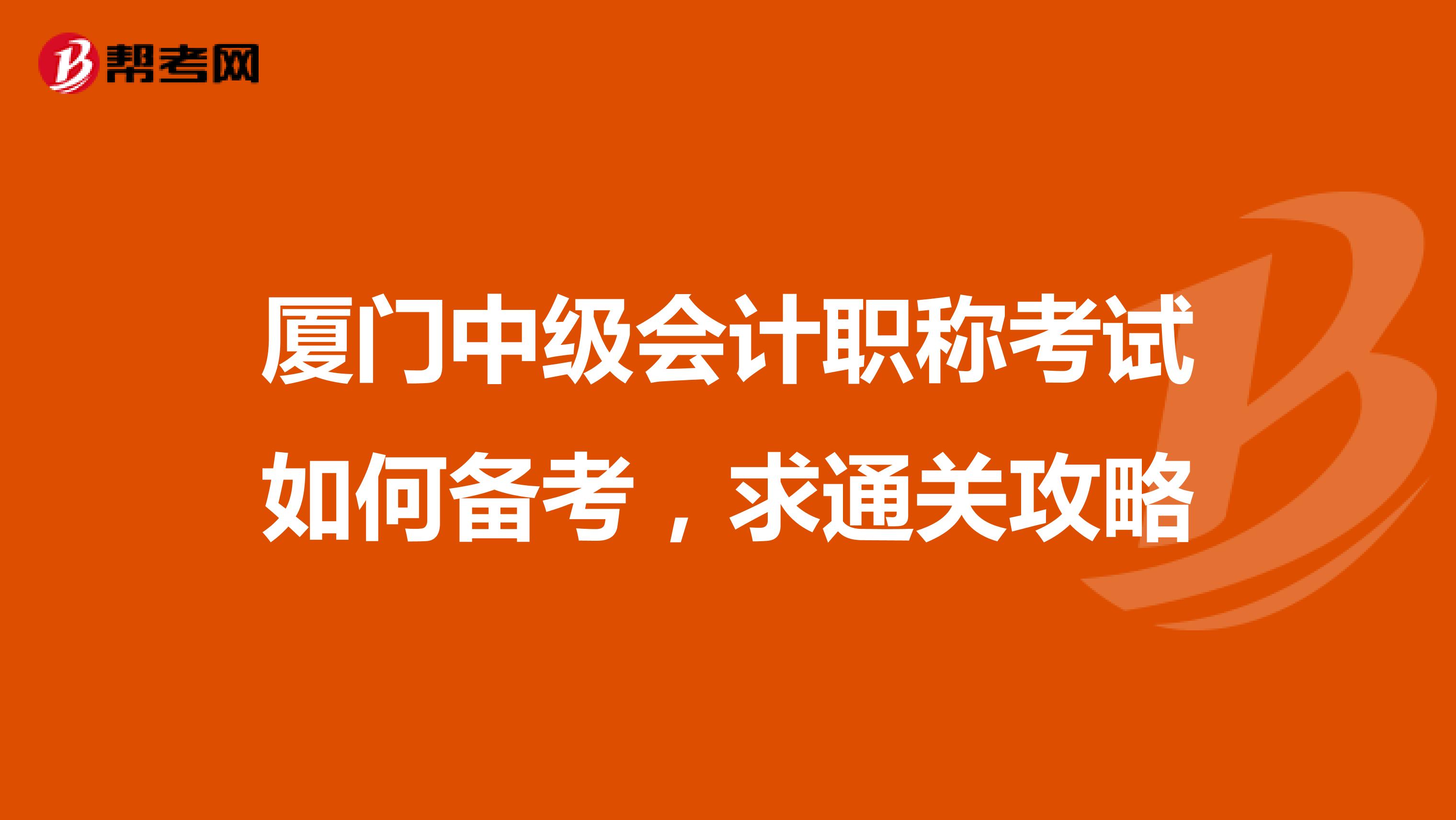 厦门中级会计职称考试如何备考，求通关攻略