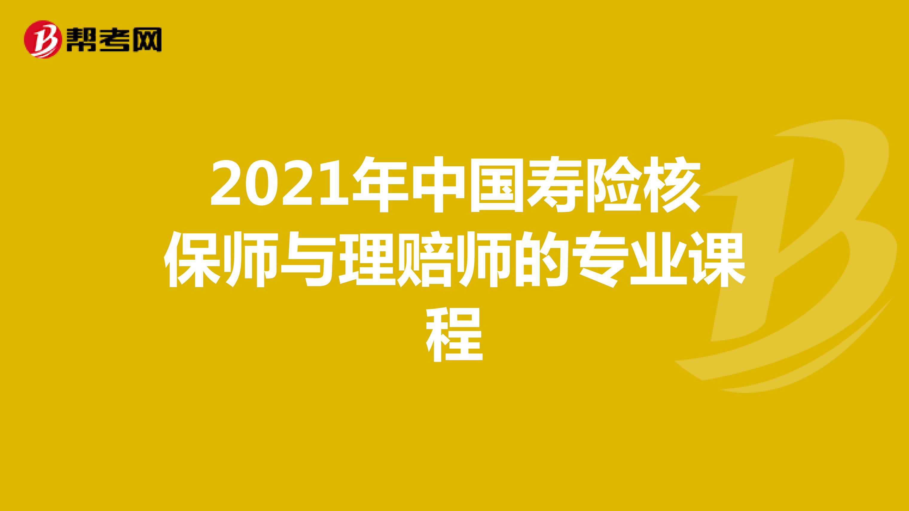 2021年中国寿险核保师与理赔师的专业课程