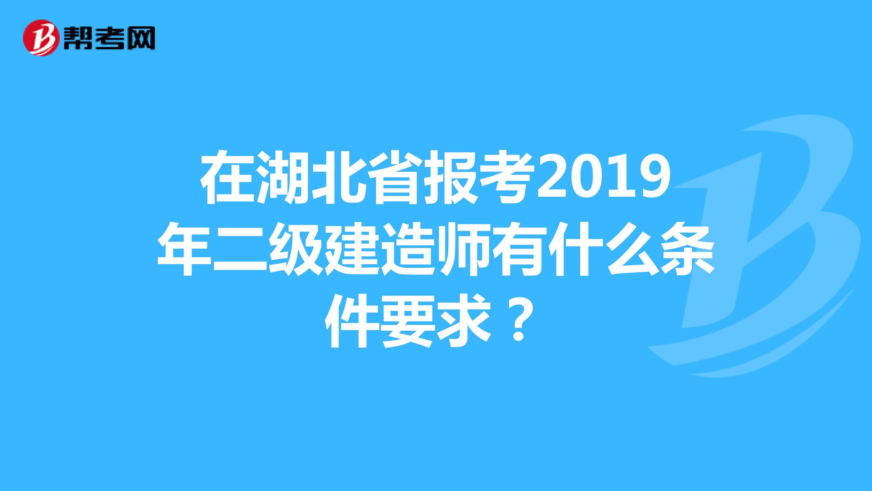 在湖北省報考2019年二級建造師有什么條件要求？