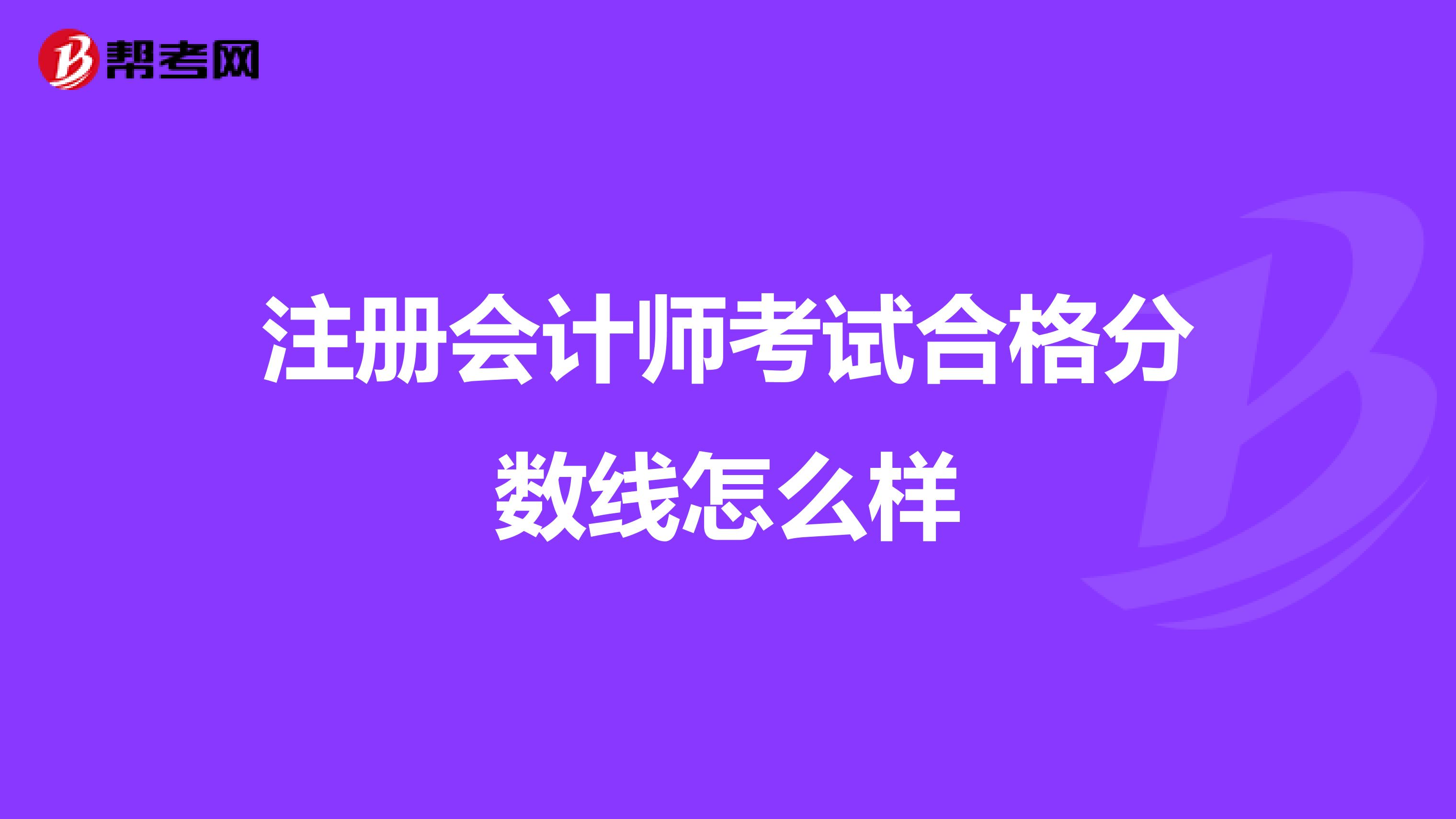 注册会计师考试合格分数线怎么样