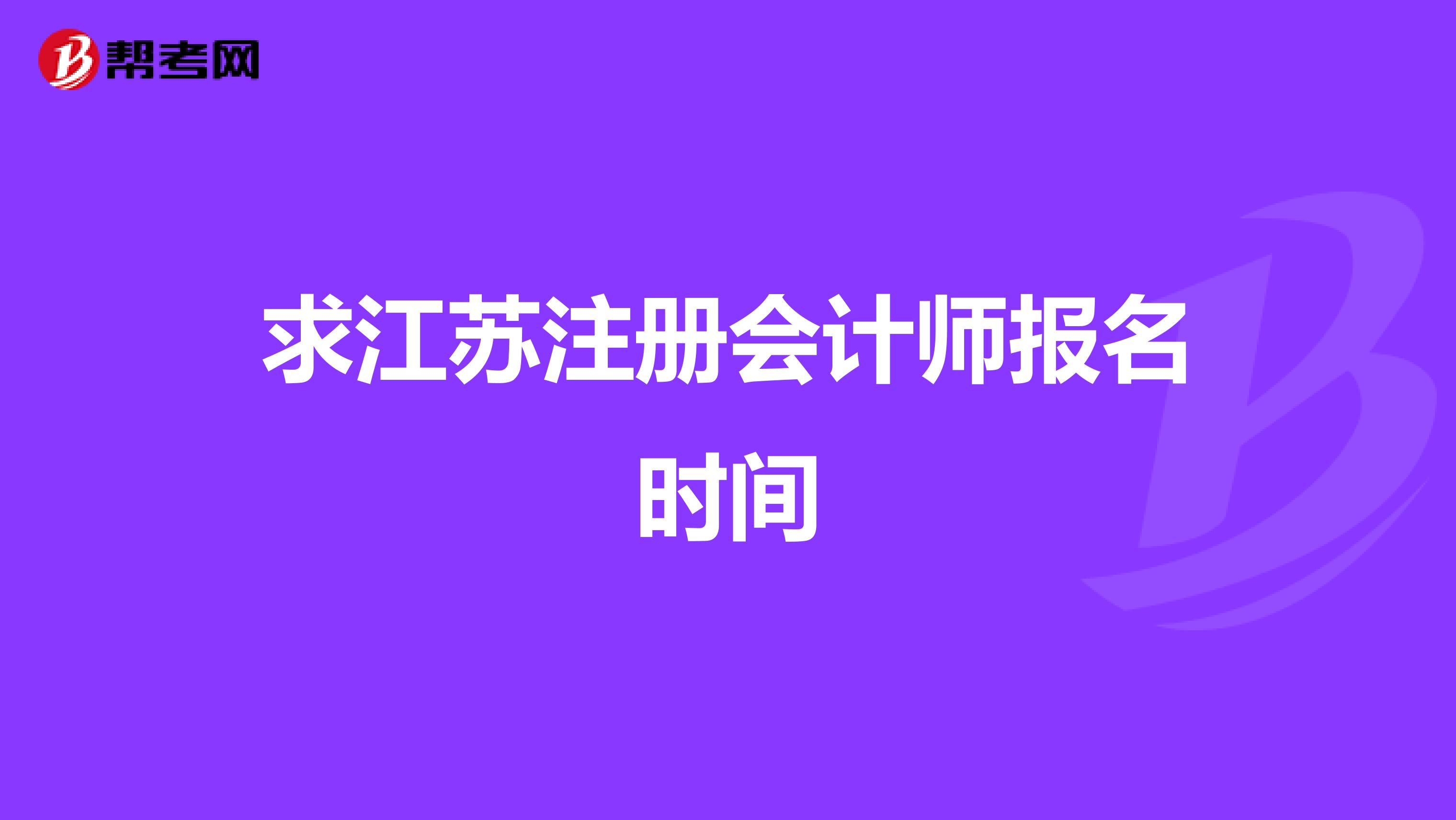 求江蘇注冊(cè)會(huì)計(jì)師報(bào)名時(shí)間