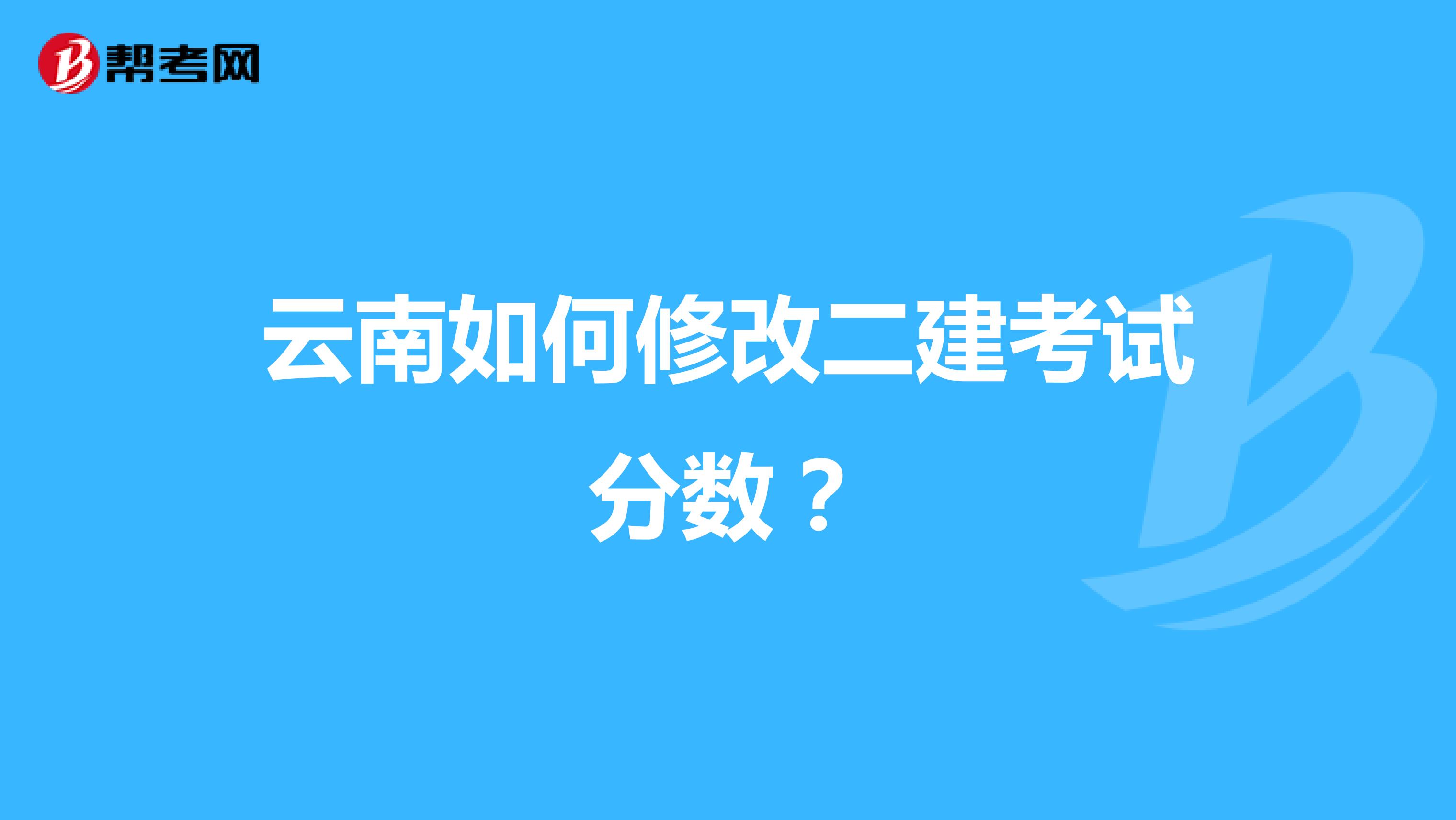 云南如何修改二建考试分数？