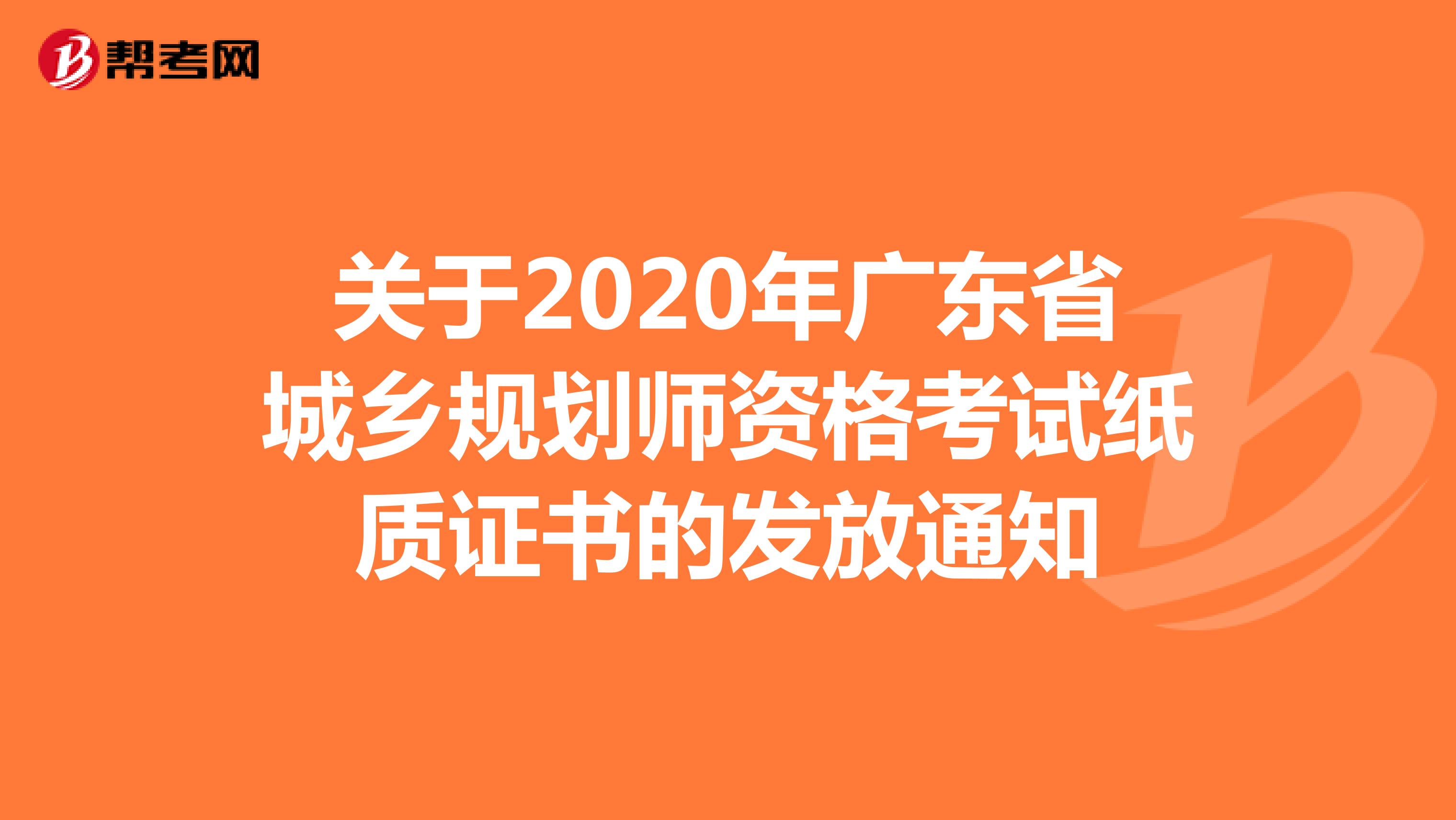 关于2020年广东省城乡规划师资格考试纸质证书的发放通知