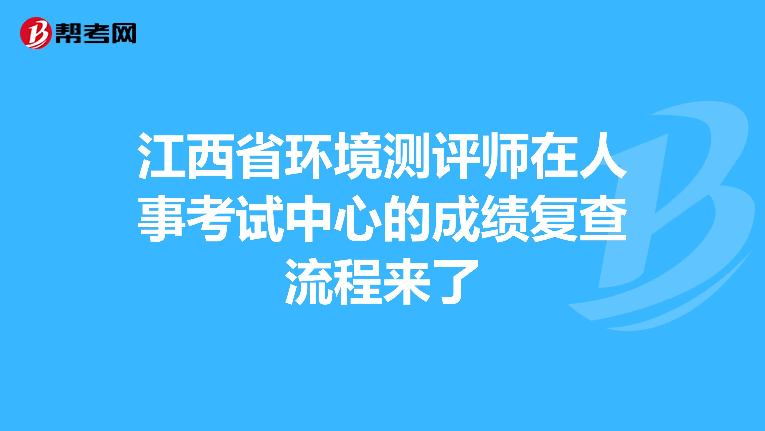 江西省环境测评师在人事考试中心的成绩复查流程来了