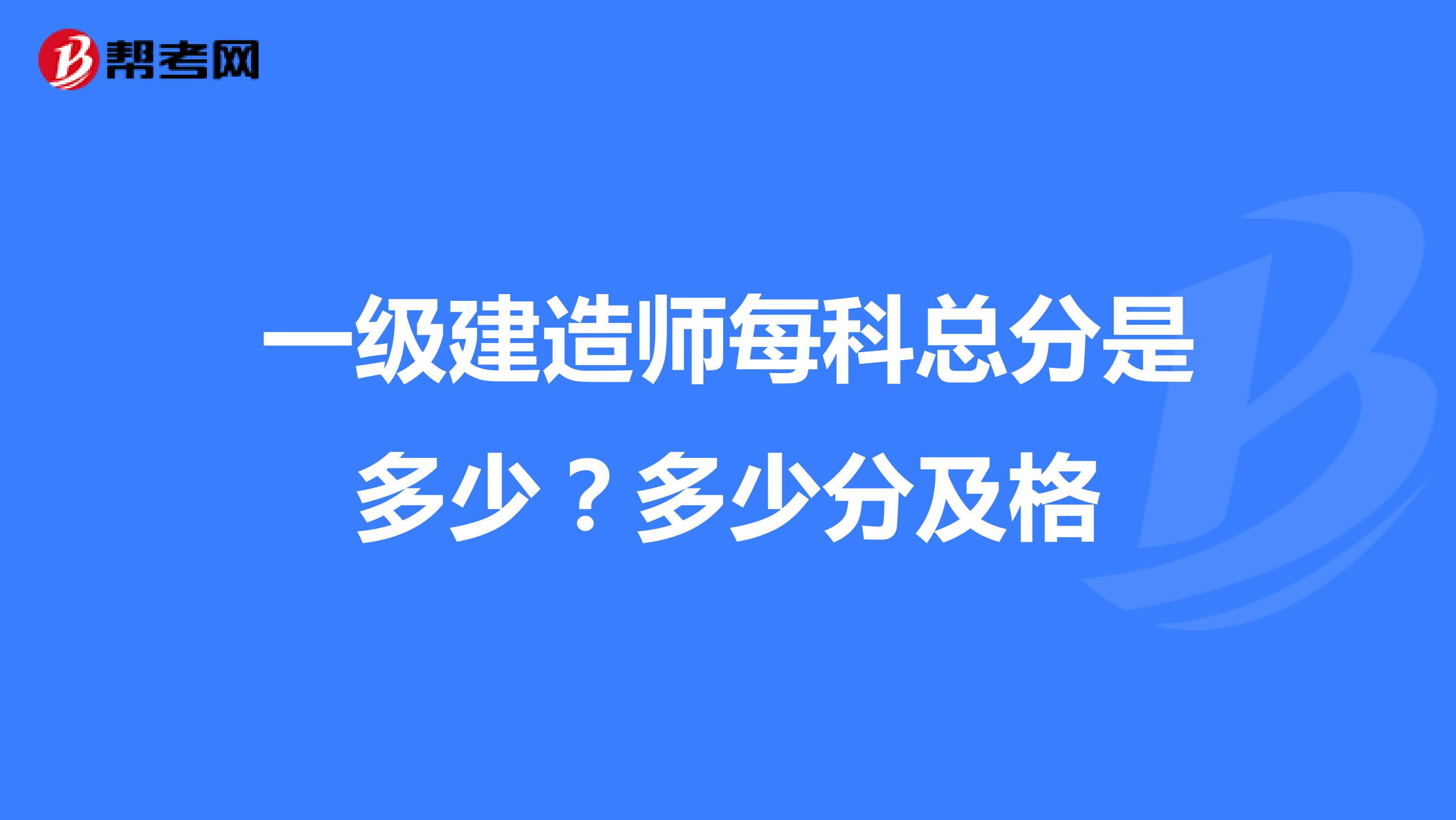 一级建造师每科总分是多少?多少分及格