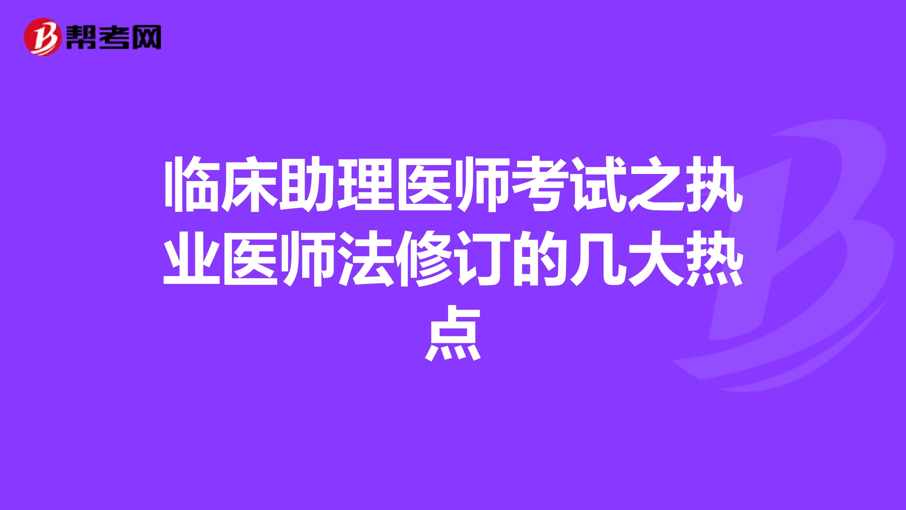 临床助理医师考试之执业医师法修订的几大热点
