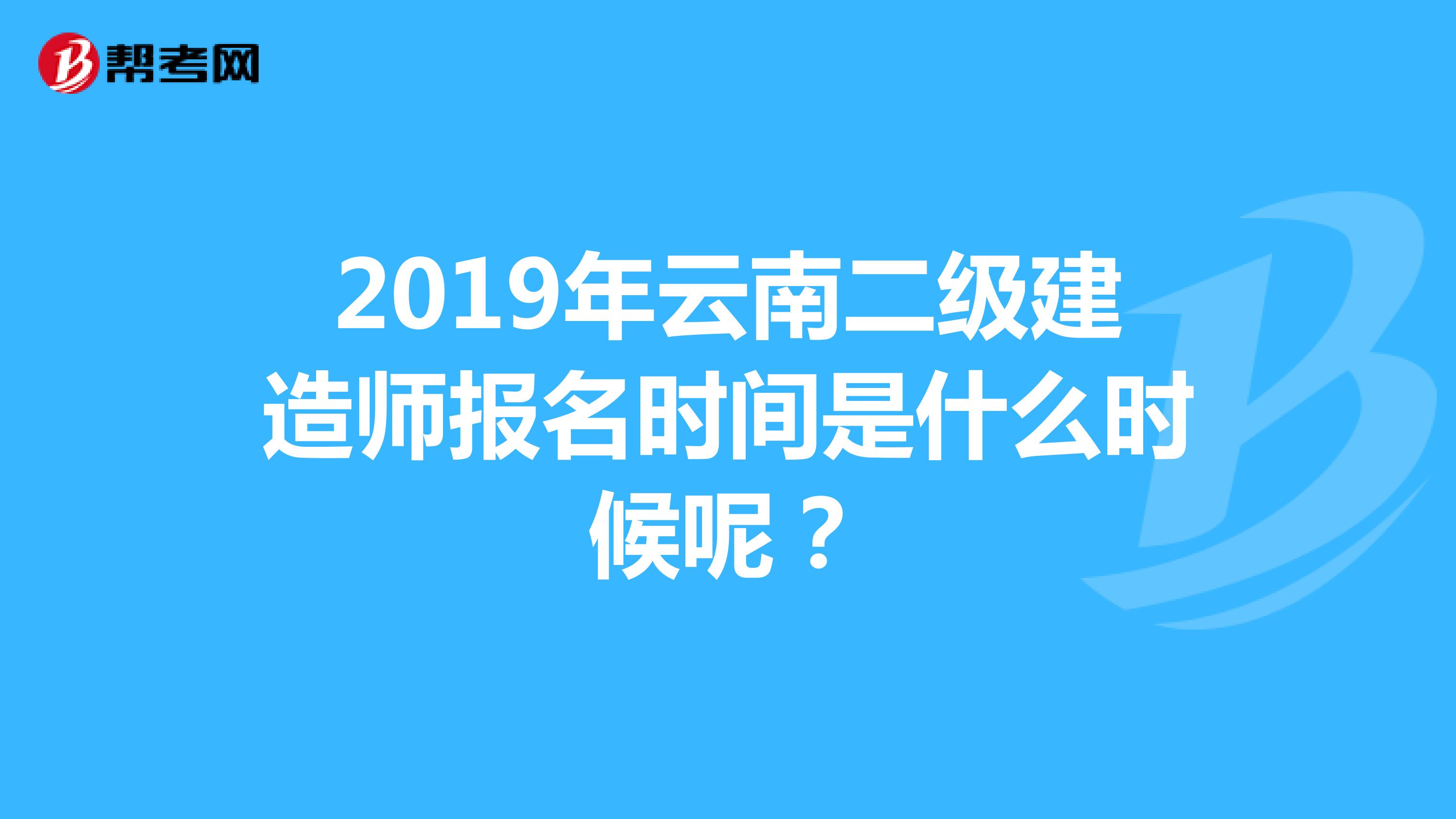 2019年云南二级建造师报名时间是什么时候呢？
