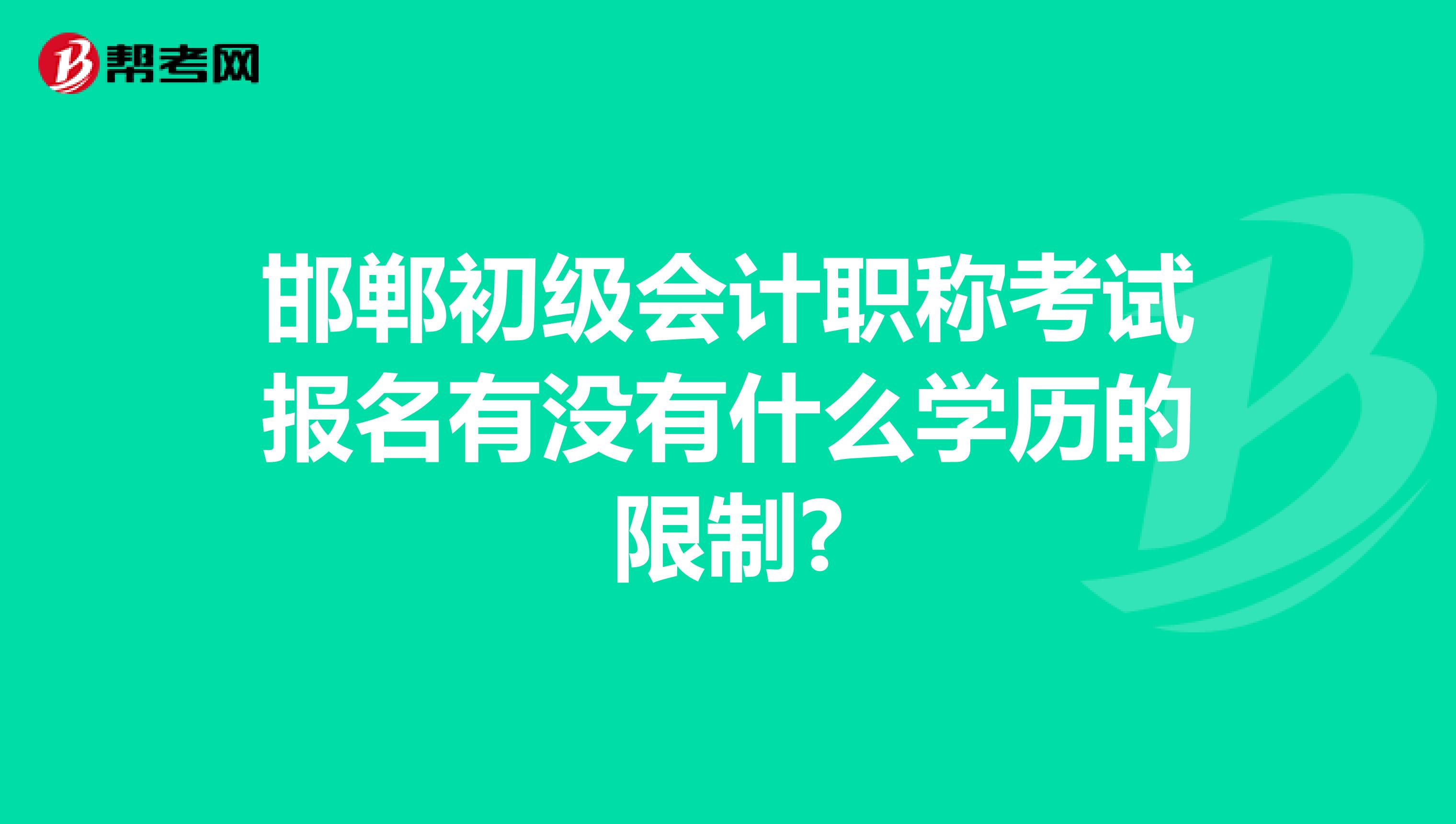 邯郸初级会计职称考试报名有没有什么学历的限制?