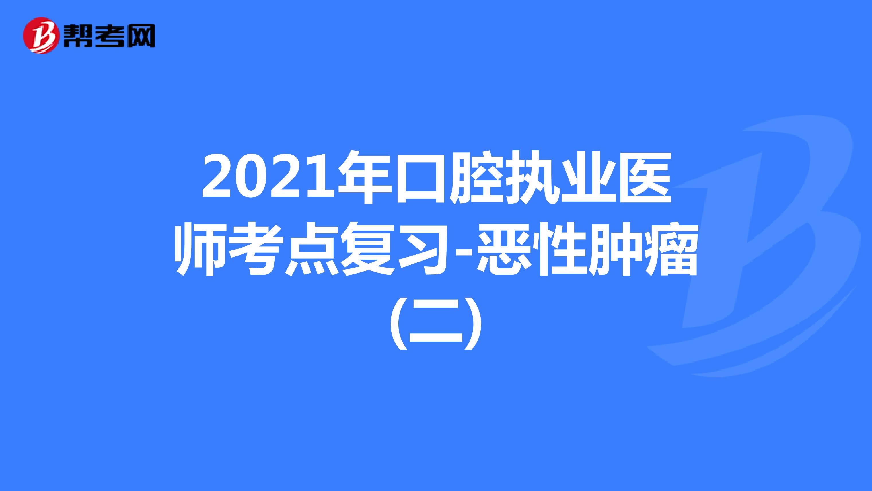 2021年口腔执业医师考点复习-恶性肿瘤(二)