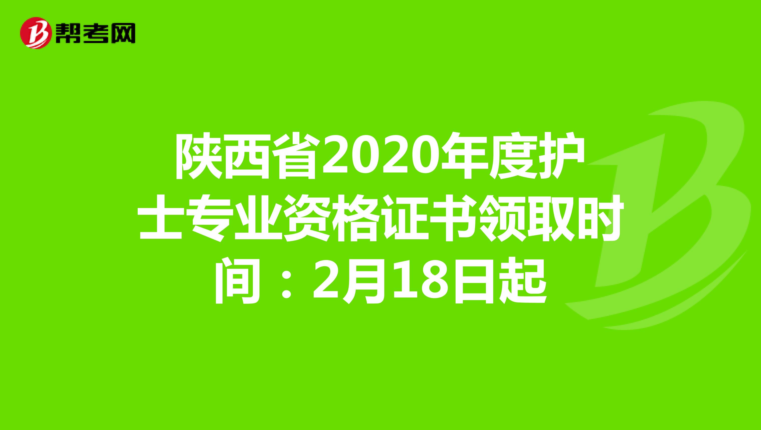 陕西省2020年度护士专业资格证书领取时间：2月18日起